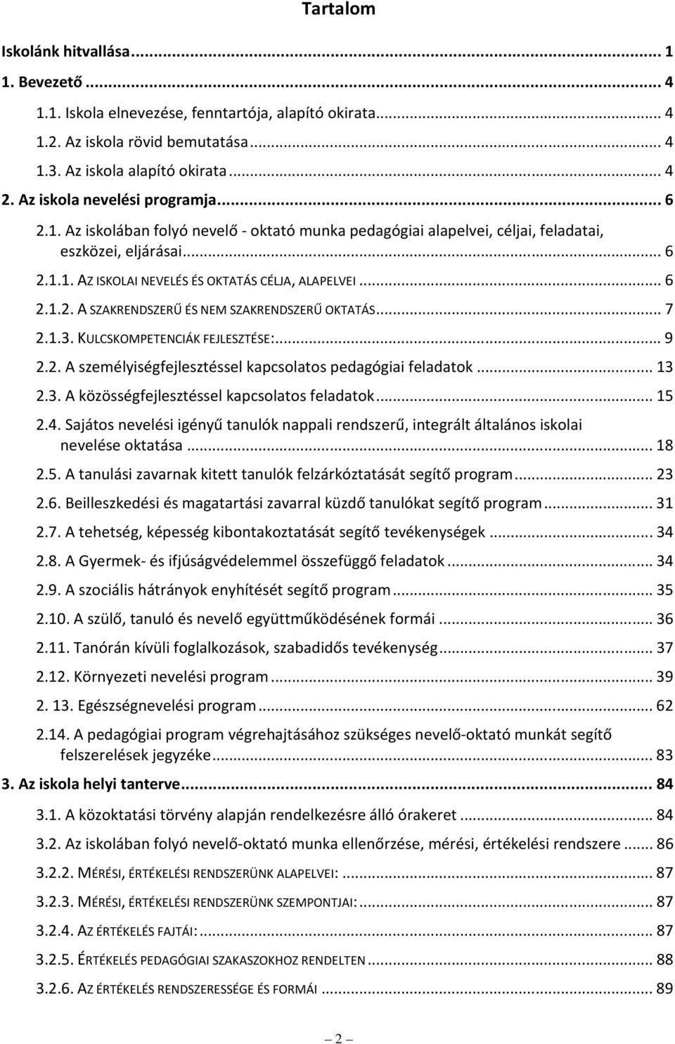 ..6 2.1.2. A SZAKRENDSZERŰ ÉS NEM SZAKRENDSZERŰ OKTATÁS...7 2.1.3. KULCSKOMPETENCIÁK FEJLESZTÉSE:...9 2.2. A személyiségfejlesztéssel kapcsolatos pedagógiai feladatok...13 2.3. A közösségfejlesztéssel kapcsolatos feladatok.