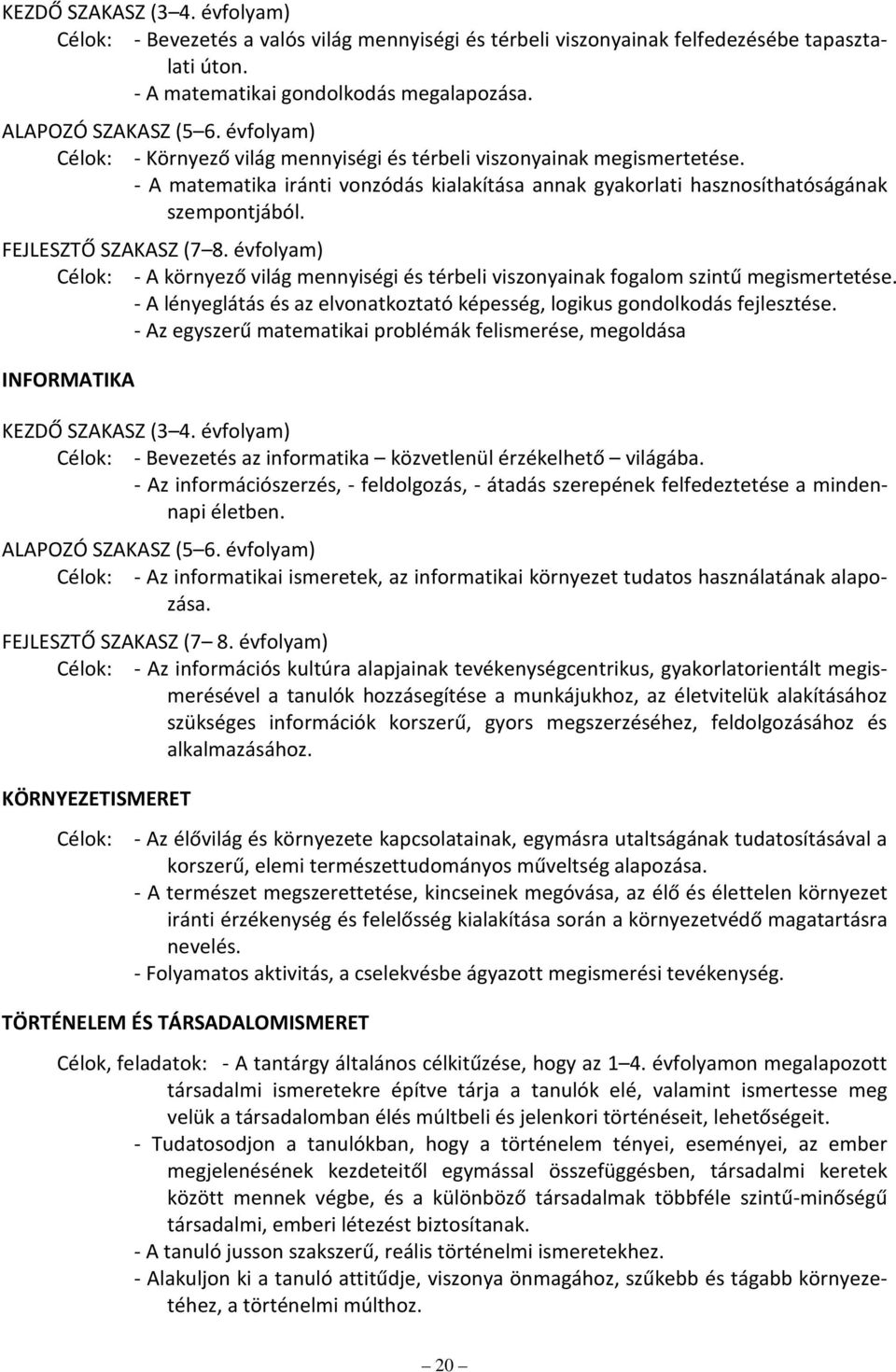 FEJLESZTŐ SZAKASZ (7 8. évfolyam) Célok: - A környező világ mennyiségi és térbeli viszonyainak fogalom szintű megismertetése.