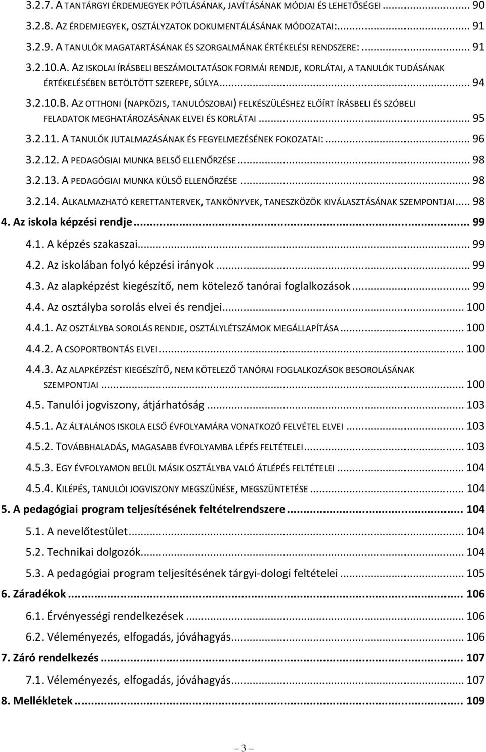 ..95 3.2.11. A TANULÓK JUTALMAZÁSÁNAK ÉS FEGYELMEZÉSÉNEK FOKOZATAI:...96 3.2.12. A PEDAGÓGIAI MUNKA BELSŐ ELLENŐRZÉSE...98 3.2.13. A PEDAGÓGIAI MUNKA KÜLSŐ ELLENŐRZÉSE...98 3.2.14.