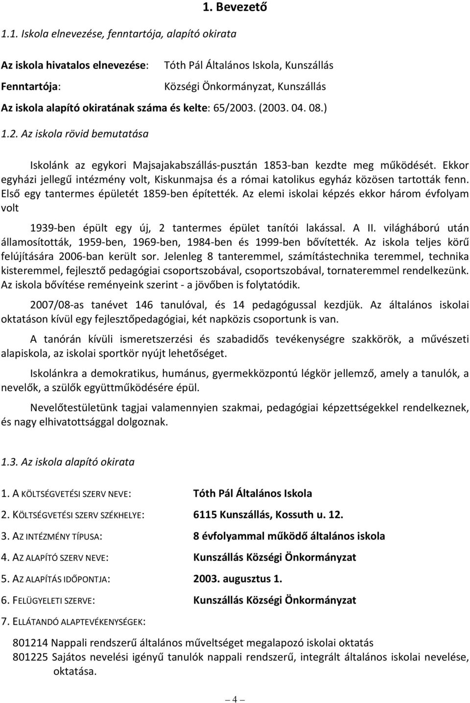 Ekkor egyházi jellegű intézmény volt, Kiskunmajsa és a római katolikus egyház közösen tartották fenn. Első egy tantermes épületét 1859-ben építették.