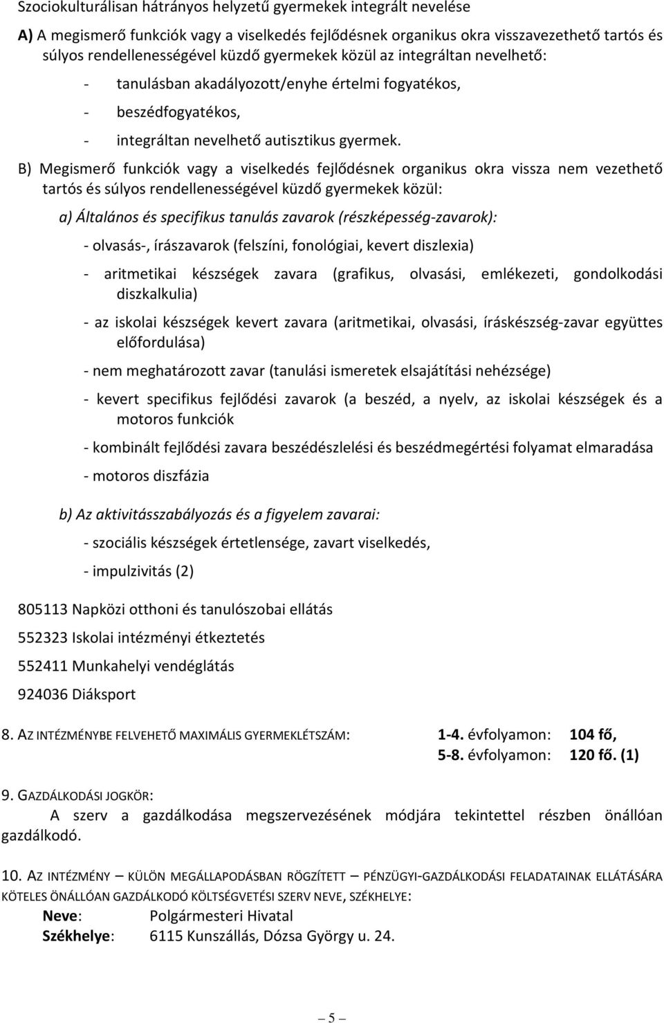 B) Megismerő funkciók vagy a viselkedés fejlődésnek organikus okra vissza nem vezethető tartós és súlyos rendellenességével küzdő gyermekek közül: a) Általános és specifikus tanulás zavarok