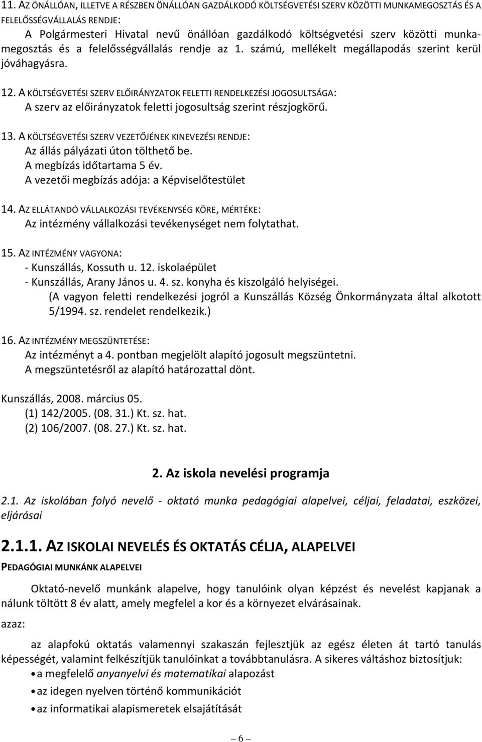 A KÖLTSÉGVETÉSI SZERV ELŐIRÁNYZATOK FELETTI RENDELKEZÉSI JOGOSULTSÁGA: A szerv az előirányzatok feletti jogosultság szerint részjogkörű. 13.