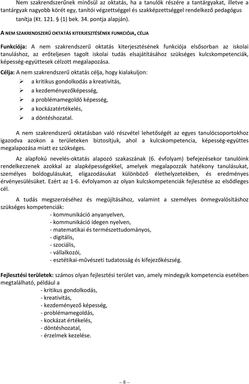 A NEM SZAKRENDSZERŰ OKTATÁS KITERJESZTÉSÉNEK FUNKCIÓJA, CÉLJA Funkciója: A nem szakrendszerű oktatás kiterjesztésének funkciója elsősorban az iskolai tanuláshoz, az erőteljesen tagolt iskolai tudás