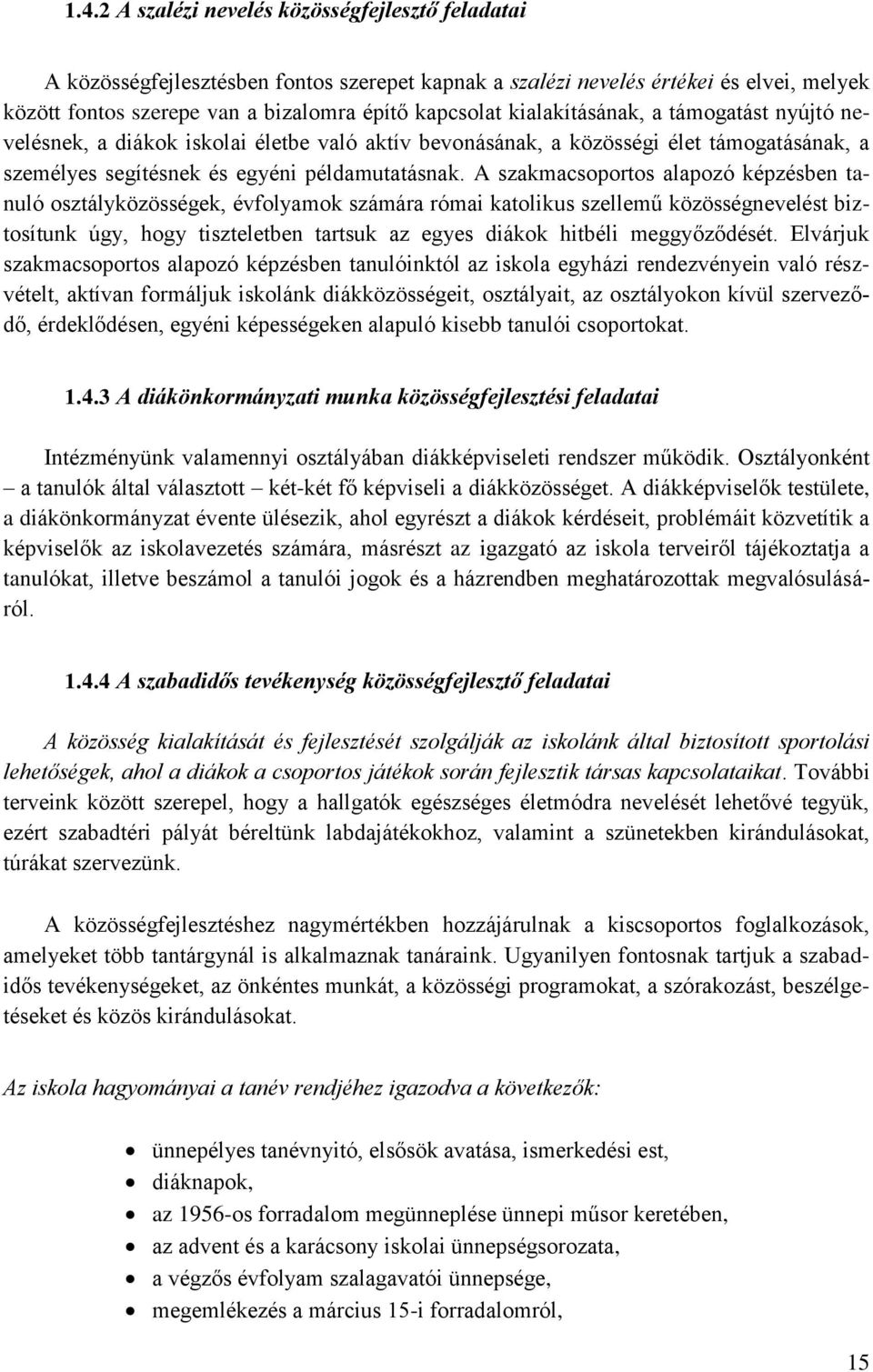 A szakmacsoportos alapozó képzésben tanuló osztályközösségek, évfolyamok számára római katolikus szellemű közösségnevelést biztosítunk úgy, hogy tiszteletben tartsuk az egyes diákok hitbéli