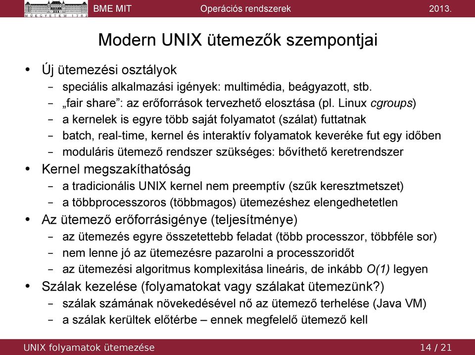 keretrendszer Kernel megszakíthatóság a tradicionális UNIX kernel nem preemptív (szűk keresztmetszet) a többprocesszoros (többmagos) ütemezéshez elengedhetetlen Az ütemező erőforrásigénye