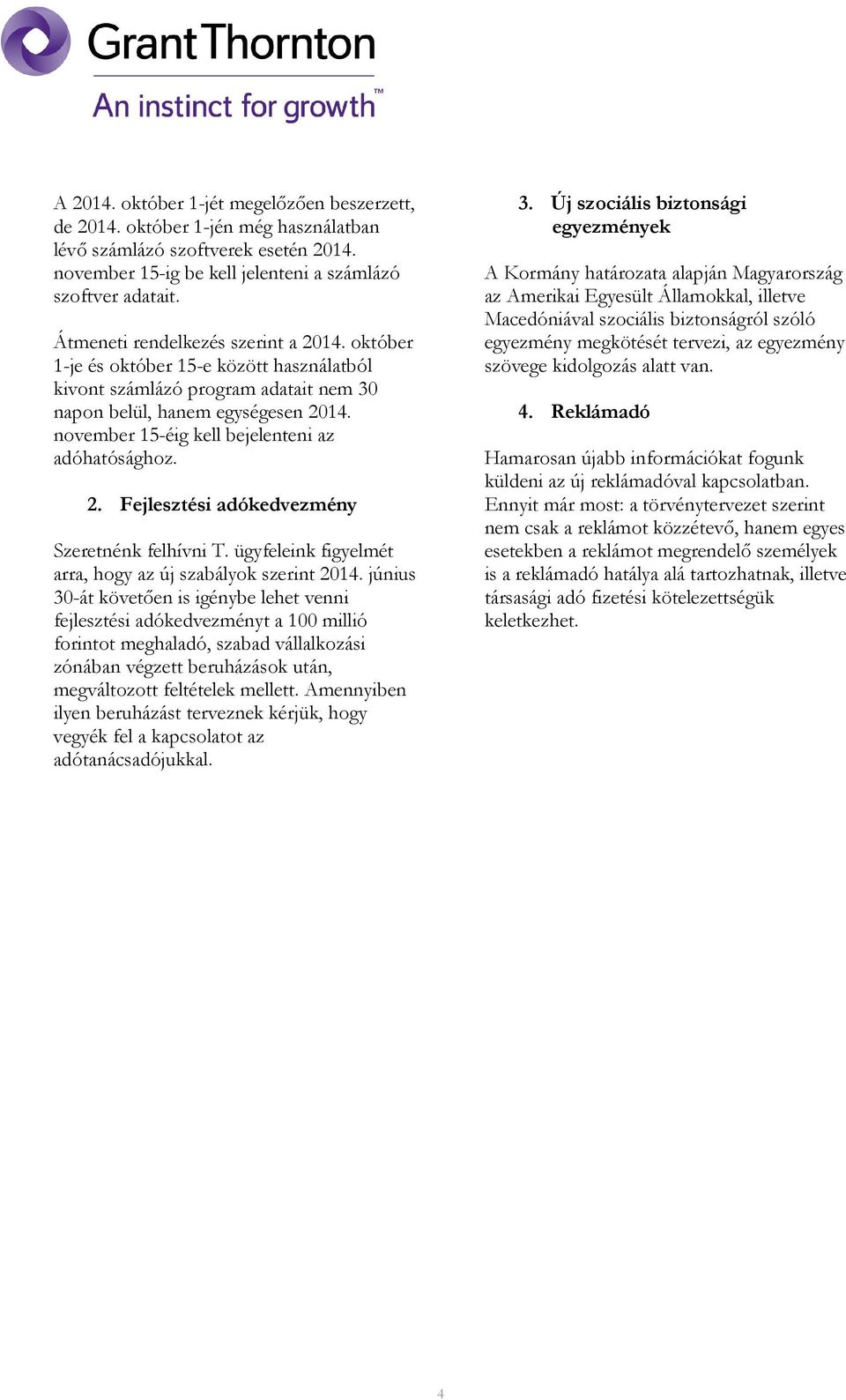 november 15-éig kell bejelenteni az adóhatósághoz. 2. Fejlesztési adókedvezmény Szeretnénk felhívni T. ügyfeleink figyelmét arra, hogy az új szabályok szerint 2014.