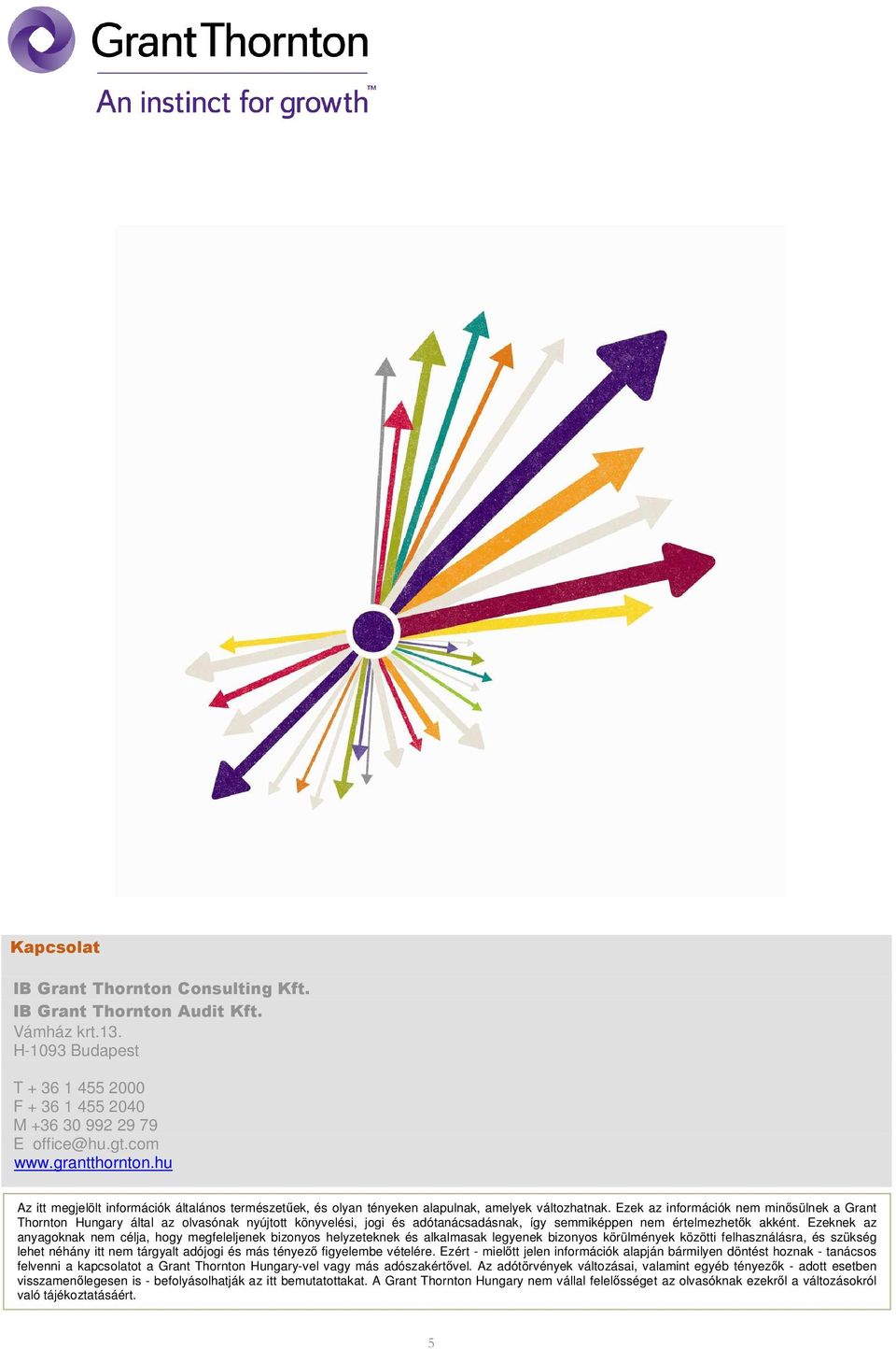 Ezek az információk nem minısülnek a Grant Thornton Hungary által az olvasónak nyújtott könyvelési, jogi és adótanácsadásnak, így semmiképpen nem értelmezhetık akként.