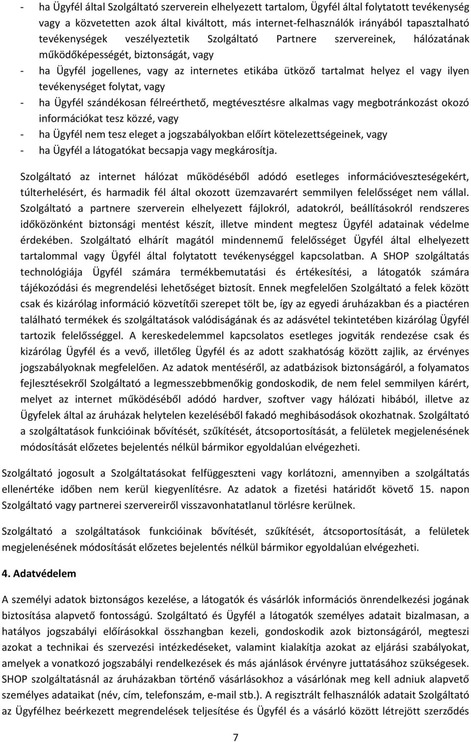 ilyen tevékenységet folytat, vagy - ha Ügyfél szándékosan félreérthető, megtévesztésre alkalmas vagy megbotránkozást okozó információkat tesz közzé, vagy - ha Ügyfél nem tesz eleget a jogszabályokban