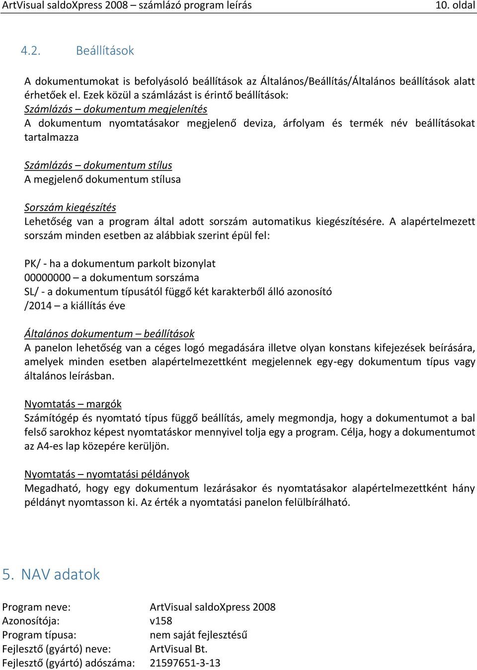 stílus A megjelenő dokumentum stílusa Sorszám kiegészítés Lehetőség van a program által adott sorszám automatikus kiegészítésére.