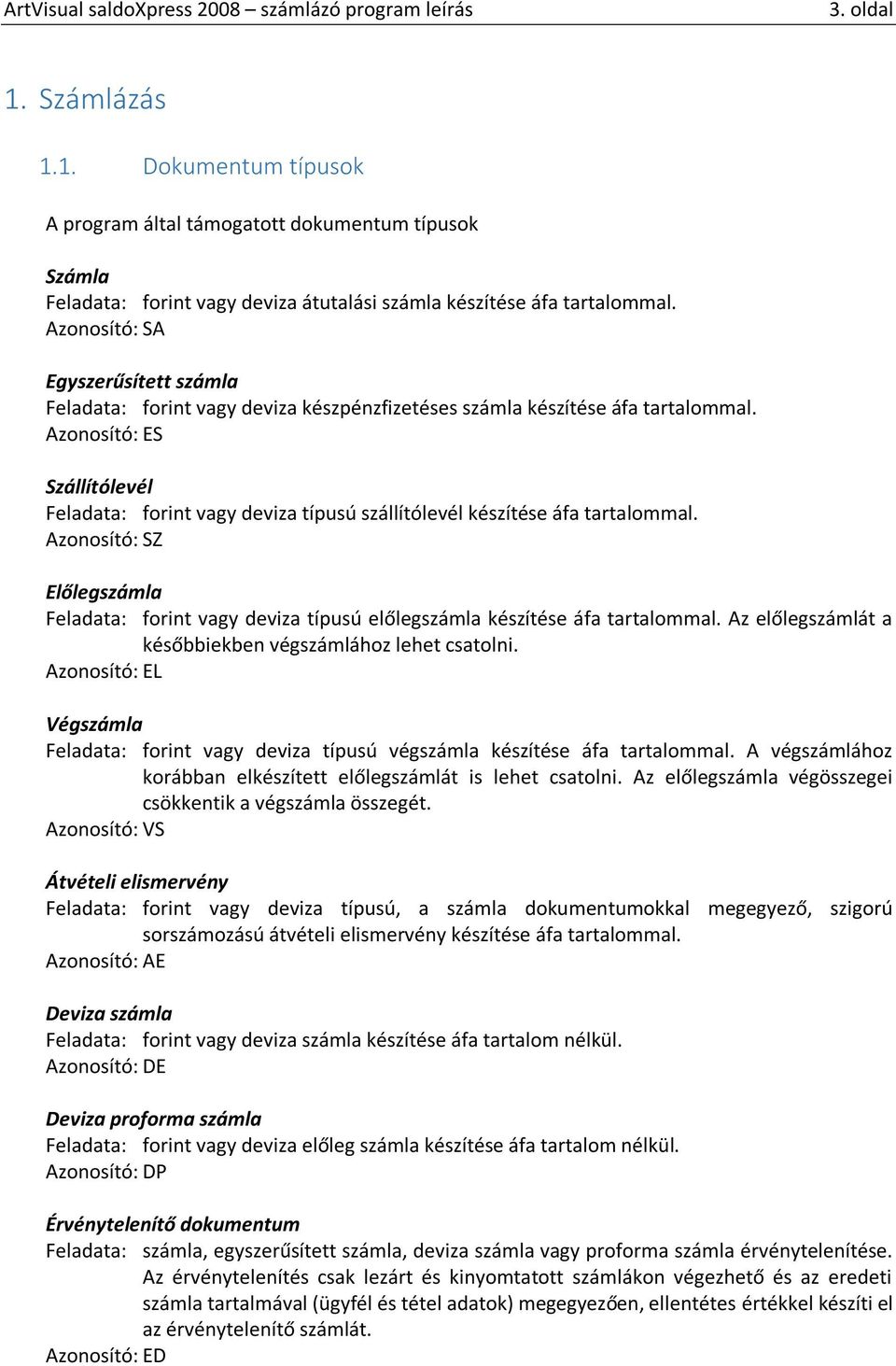 Azonosító: ES Szállítólevél Feladata: forint vagy deviza típusú szállítólevél készítése áfa tartalommal.