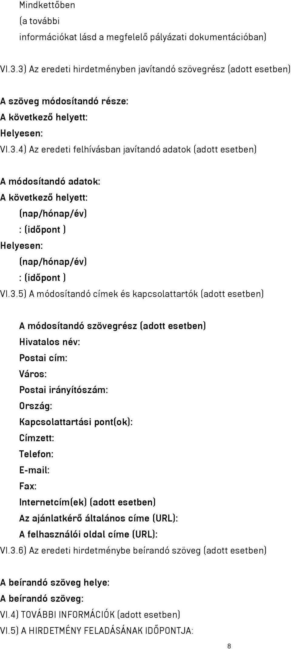 3.5) A módosítandó címek és kapcsolattartók (adott esetben) A módosítandó szövegrész (adott esetben) Hivatalos név: Postai cím: Város: Postai irányítószám: Ország: Kapcsolattartási pont(ok): Címzett: