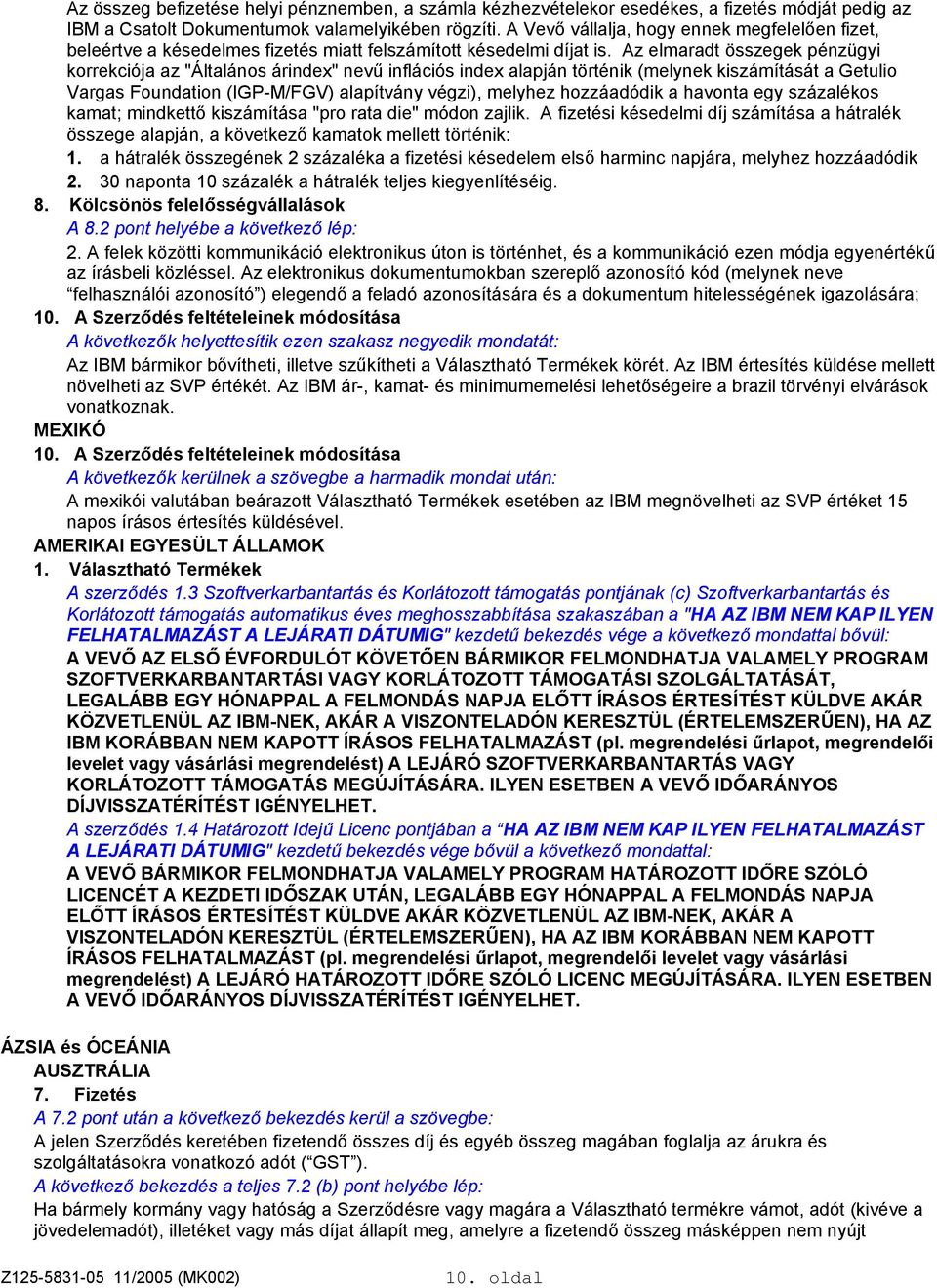 Az elmaradt összegek pénzügyi korrekciója az "Általános árindex" nevű inflációs index alapján történik (melynek kiszámítását a Getulio Vargas Foundation (IGP-M/FGV) alapítvány végzi), melyhez