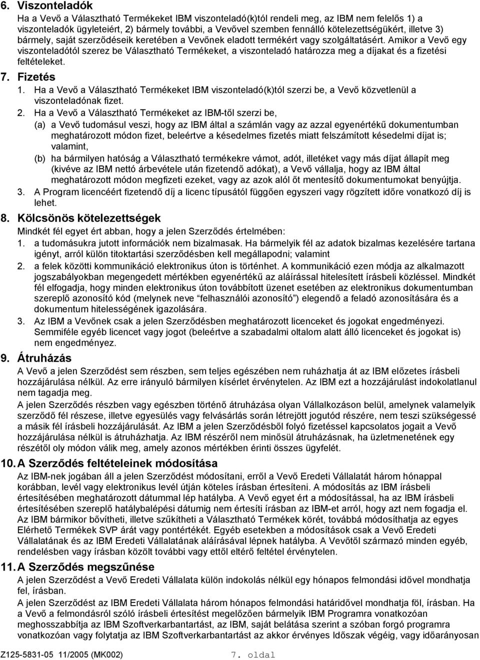 Amikor a Vevő egy viszonteladótól szerez be Választható Termékeket, a viszonteladó határozza meg a díjakat és a fizetési feltételeket. 1.