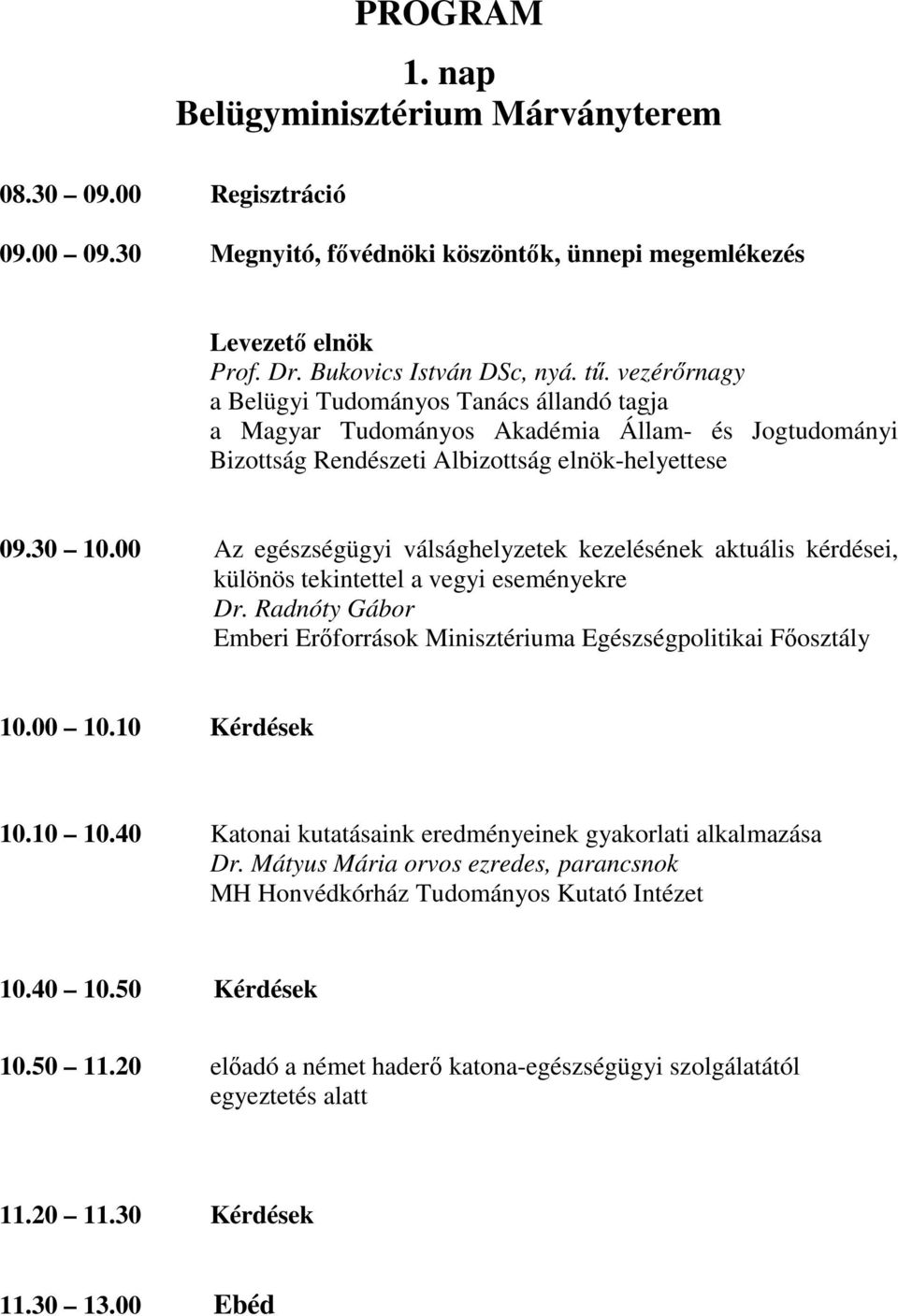 00 Az egészségügyi válsághelyzetek kezelésének aktuális kérdései, különös tekintettel a vegyi eseményekre Dr. Radnóty Gábor Emberi Erőforrások Minisztériuma Egészségpolitikai Főosztály 10.00 10.