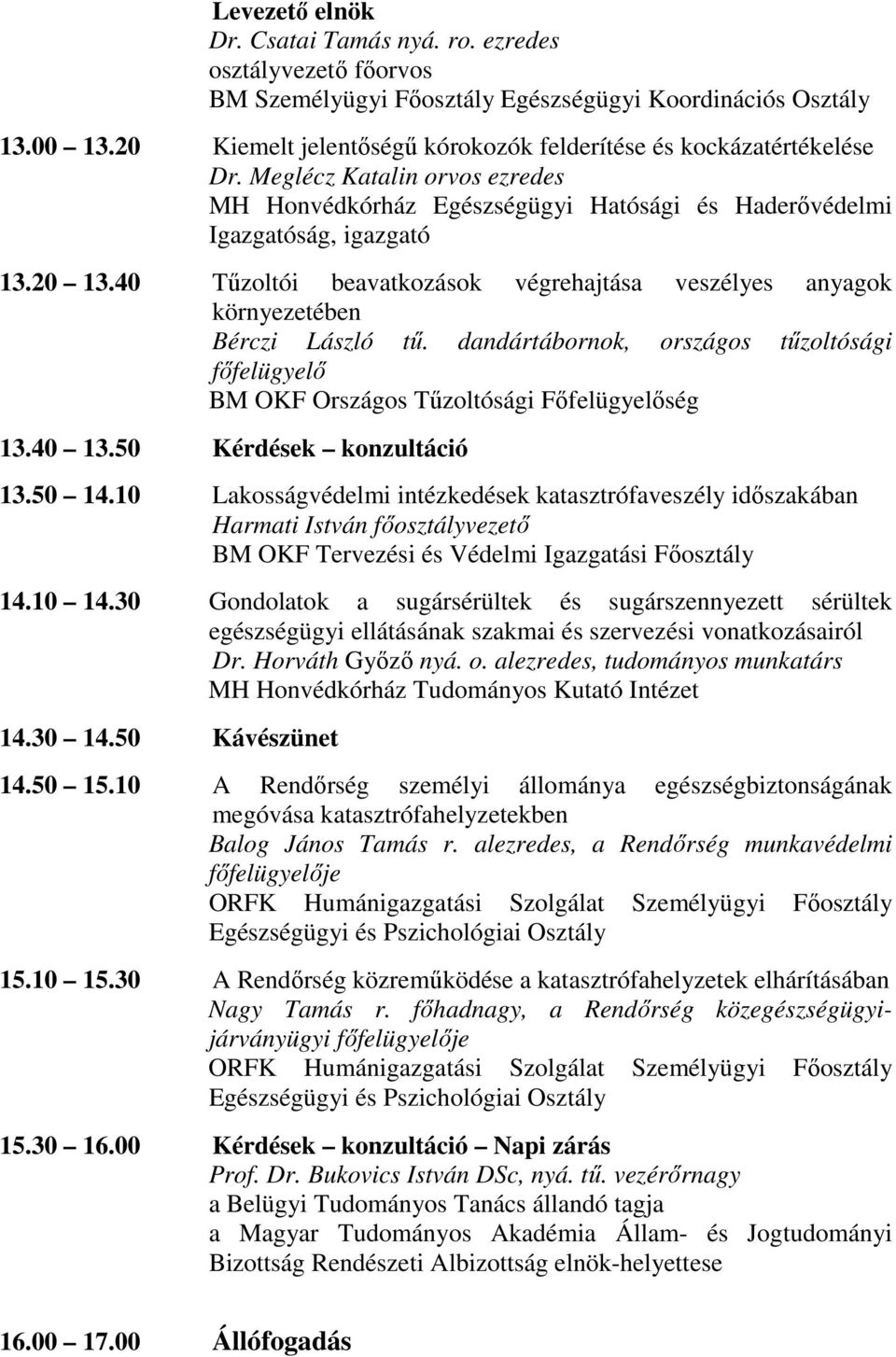 40 Tűzoltói beavatkozások végrehajtása veszélyes anyagok környezetében Bérczi László tű. dandártábornok, országos tűzoltósági főfelügyelő BM OKF Országos Tűzoltósági Főfelügyelőség 13.40 13.