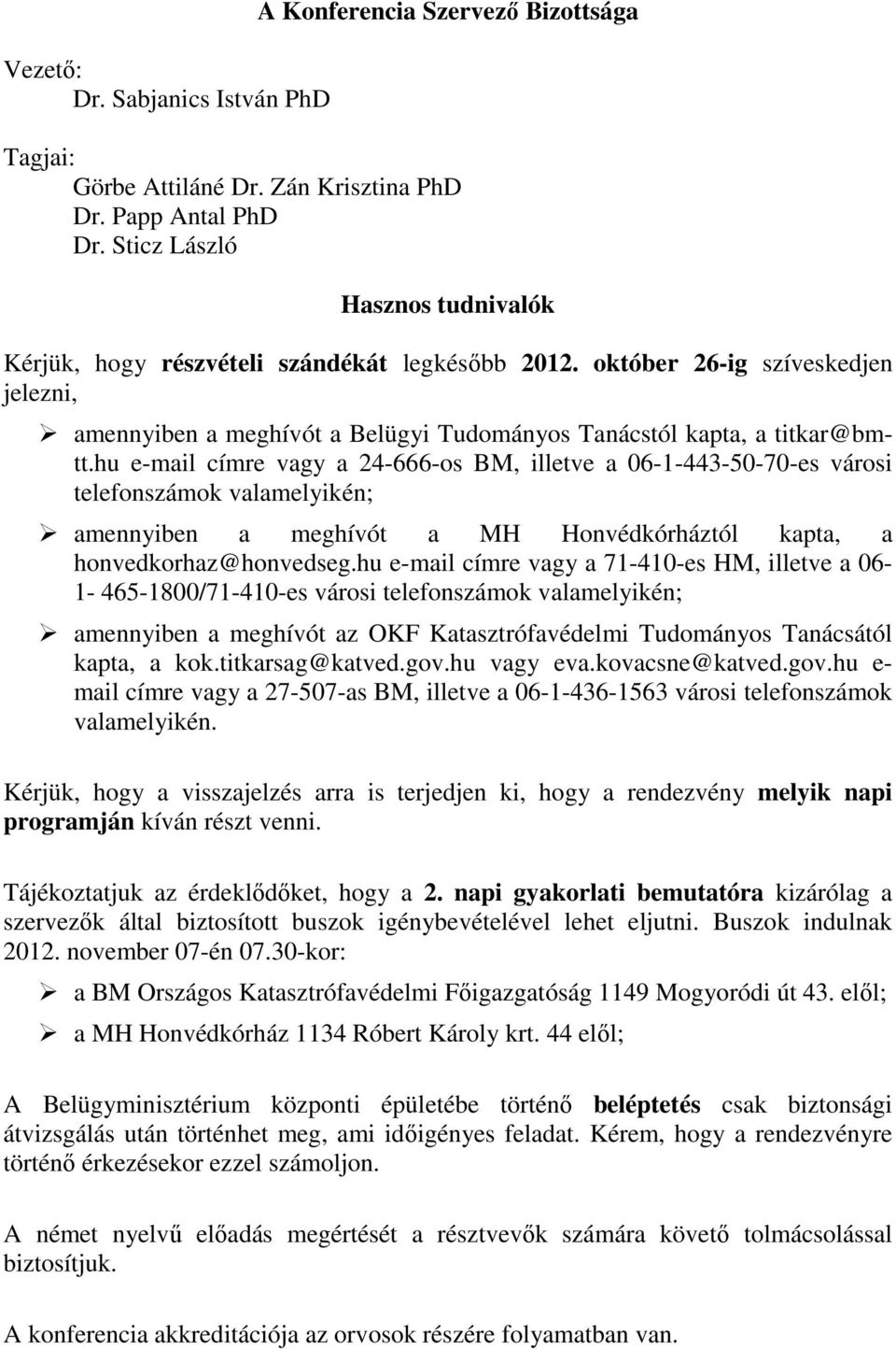 hu e-mail címre vagy a 24-666-os BM, illetve a 06-1-443-50-70-es városi telefonszámok valamelyikén; amennyiben a meghívót a MH Honvédkórháztól kapta, a honvedkorhaz@honvedseg.