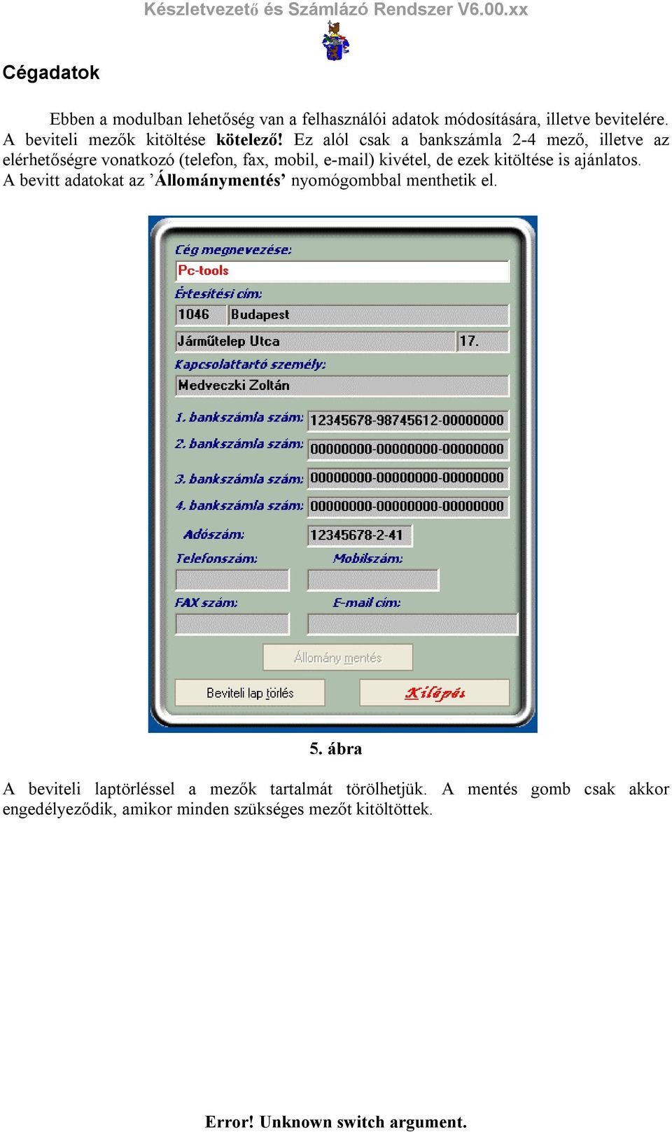 Ez alól csak a bankszámla 2-4 mező, illetve az elérhetőségre vonatkozó (telefon, fax, mobil, e-mail) kivétel, de ezek