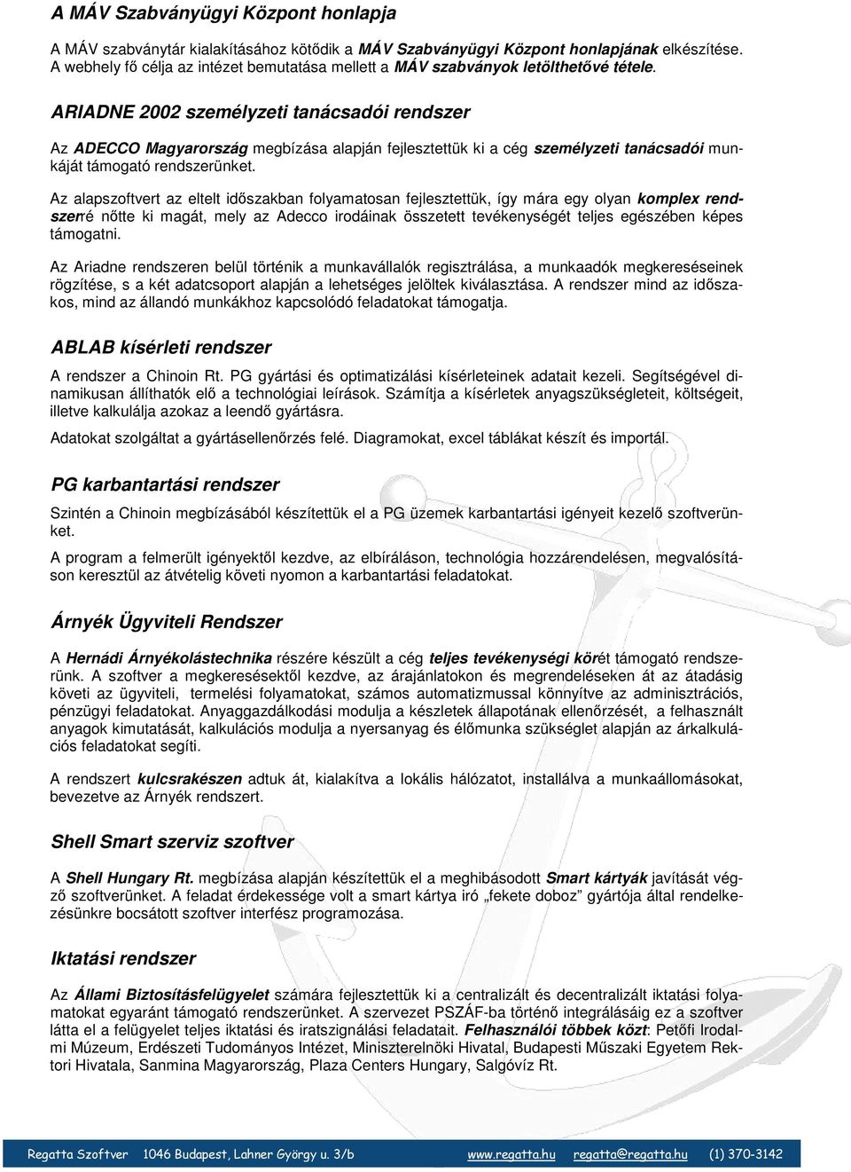 ARIADNE 2002 személyzeti tanácsadói rendszer Az ADECCO Magyarország megbízása alapján fejlesztettük ki a cég személyzeti tanácsadói munkáját támogató rendszerünket.