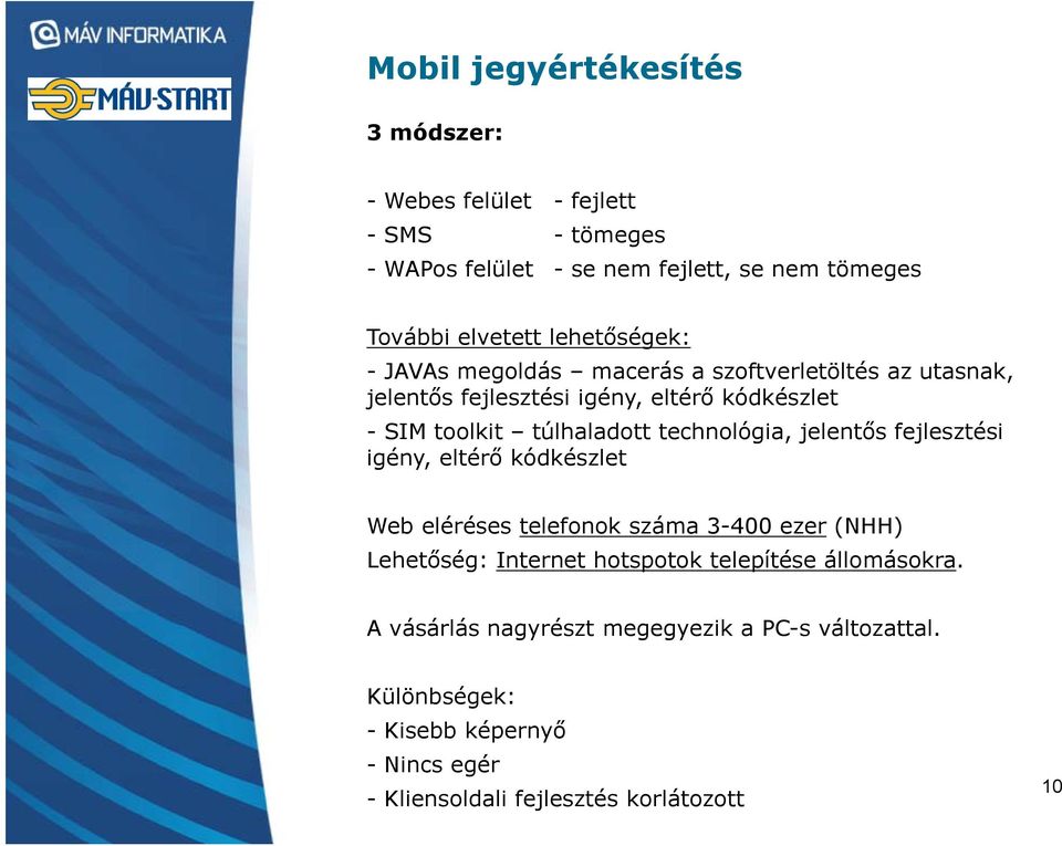 technológia, jelentős ő fejlesztési igény, eltérő kódkészlet Web eléréses telefonok száma 3-400 ezer (NHH) Lehetőség: Internet hotspotok