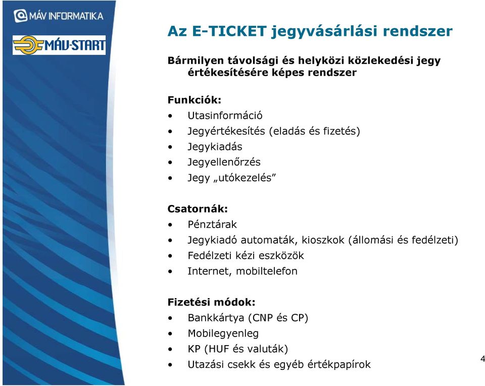 Csatornák: Pénztárak Jegykiadó automaták, kioszkok (állomási és fedélzeti) Fedélzeti kézi eszközök Internet,