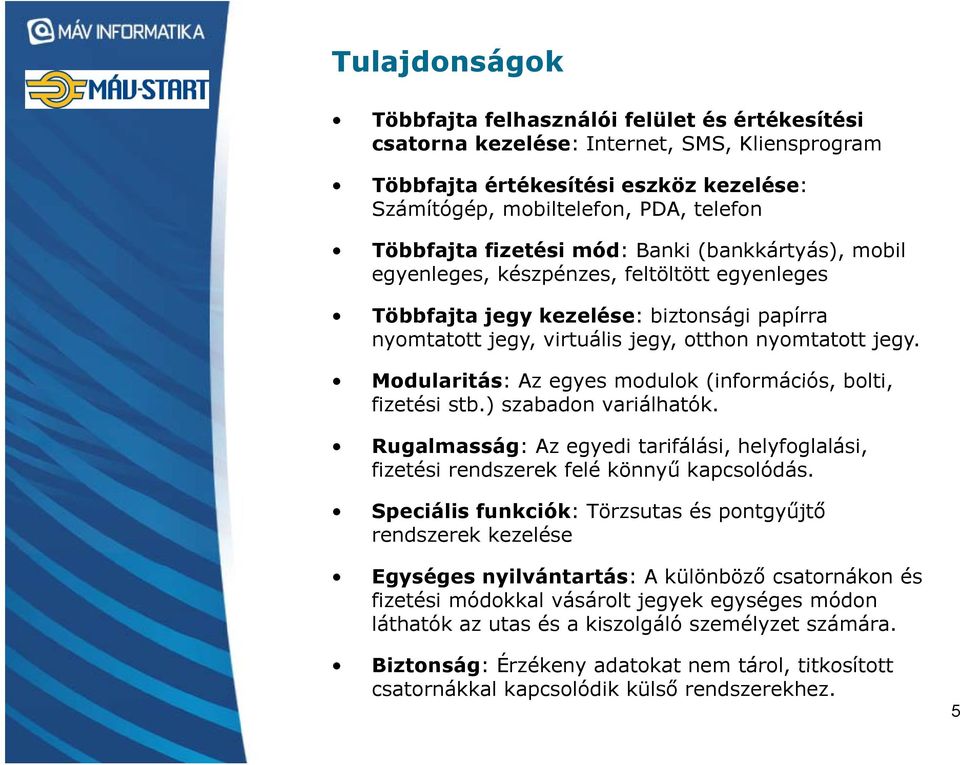 Modularitás: Az egyes modulok (információs, bolti, fizetési stb.) szabadon variálhatók. Rugalmasság: Az egyedi tarifálási, helyfoglalási, fizetési rendszerek felé könnyű kapcsolódás.