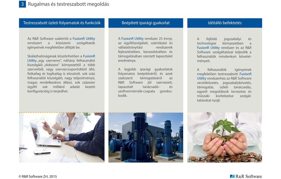 Skálázhatóságának köszönhetően a FusionR Utility egy szerveres", néhány felhasználót kiszolgáló dobozos környezettől a több szerverből, vagy szervercsoportokból álló, fizikailag és logikailag is