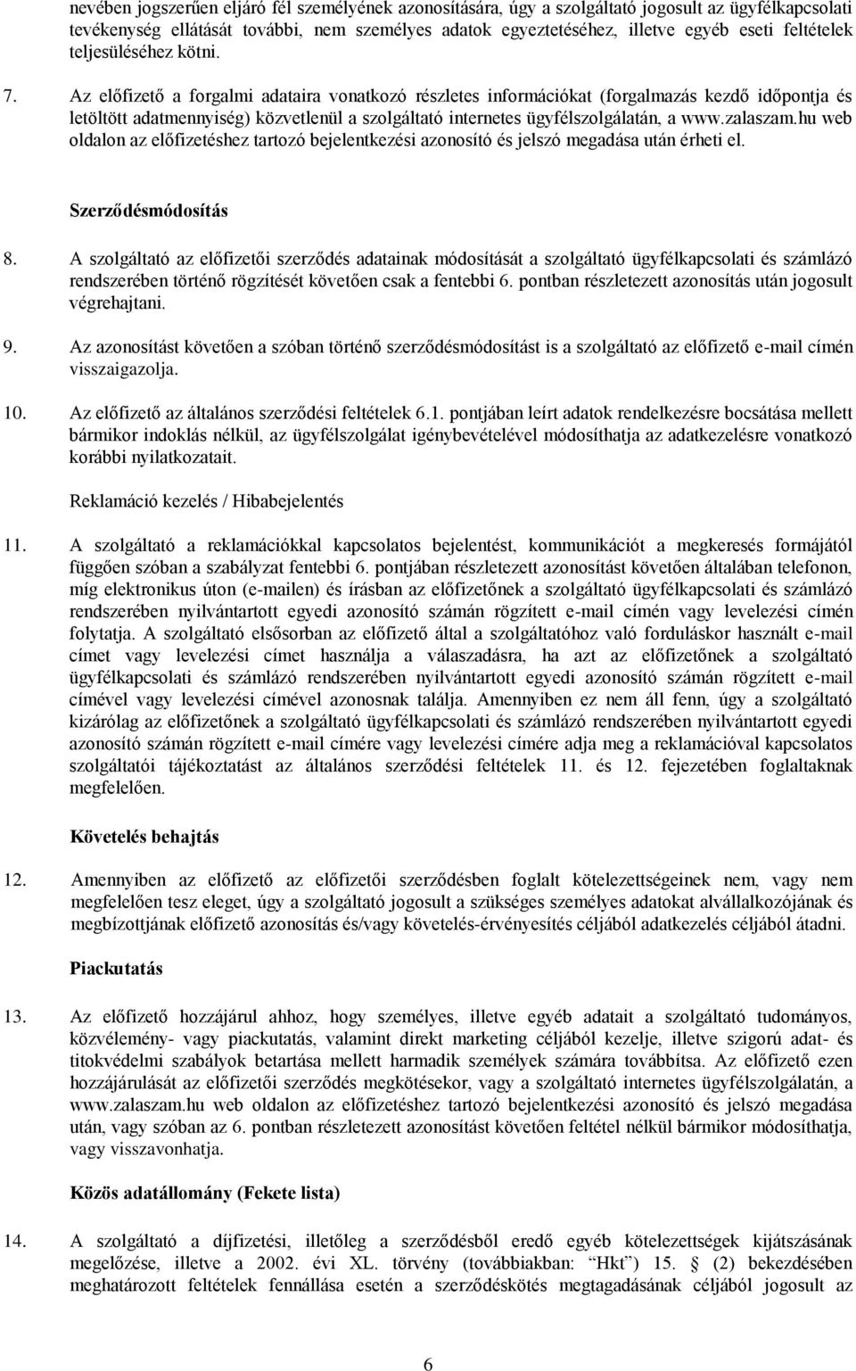 Az előfizető a forgalmi adataira vonatkozó részletes információkat (forgalmazás kezdő időpontja és letöltött adatmennyiség) közvetlenül a szolgáltató internetes ügyfélszolgálatán, a www.zalaszam.