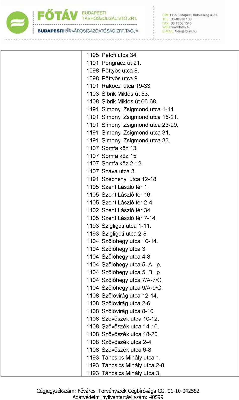 1107 Száva utca 3. 1191 Széchenyi utca 12-18. 1105 Szent László tér 1. 1105 Szent László tér 16. 1105 Szent László tér 2-4. 1102 Szent László tér 34. 1105 Szent László tér 7-14.