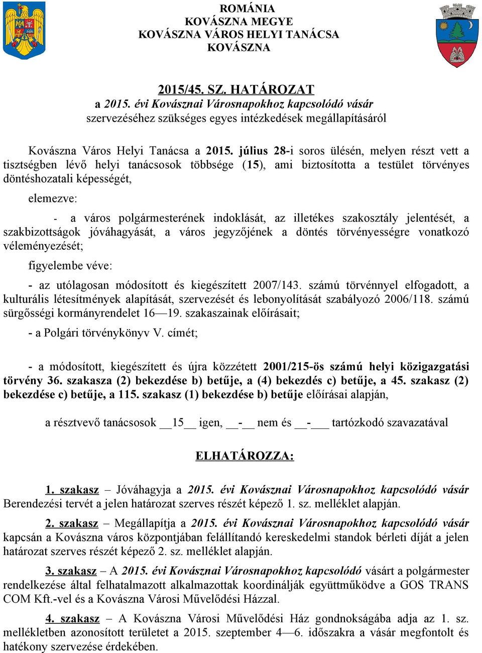 július 28-i soros ülésén, melyen részt vett a tisztségben lévő helyi tanácsosok többsége (15), ami biztosította a testület törvényes döntéshozatali képességét, elemezve: - a város polgármesterének