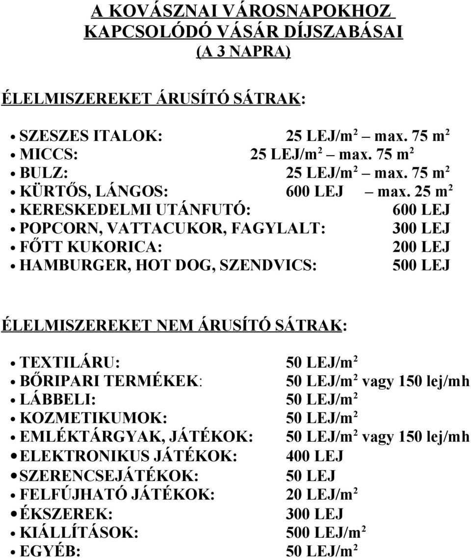 25 m 2 KERESKEDELMI UTÁNFUTÓ: 600 LEJ POPCORN, VATTACUKOR, FAGYLALT: 300 LEJ FŐTT KUKORICA: 200 LEJ HAMBURGER, HOT DOG, SZENDVICS: 500 LEJ ÉLELMISZEREKET NEM ÁRUSÍTÓ SÁTRAK: