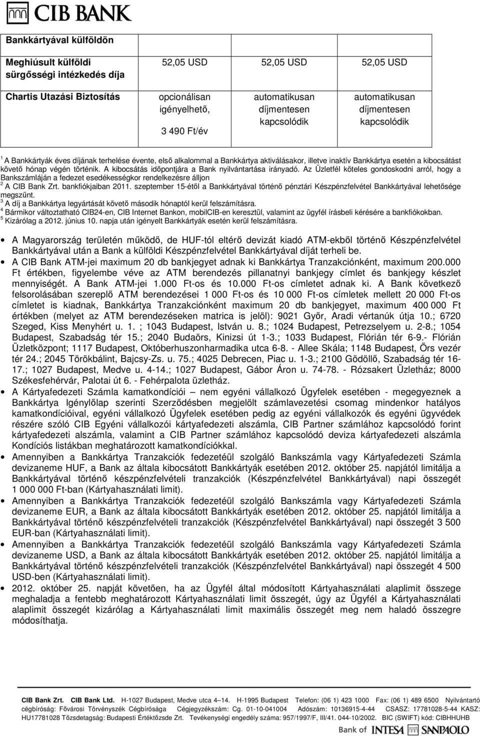 Az Üzletfél köteles gondoskodni arról, hogy a Bankszámláján a fedezet esedékességkor rendelkezésre álljon 2 A CIB Bank Zrt. bankfiókjaiban 2011.