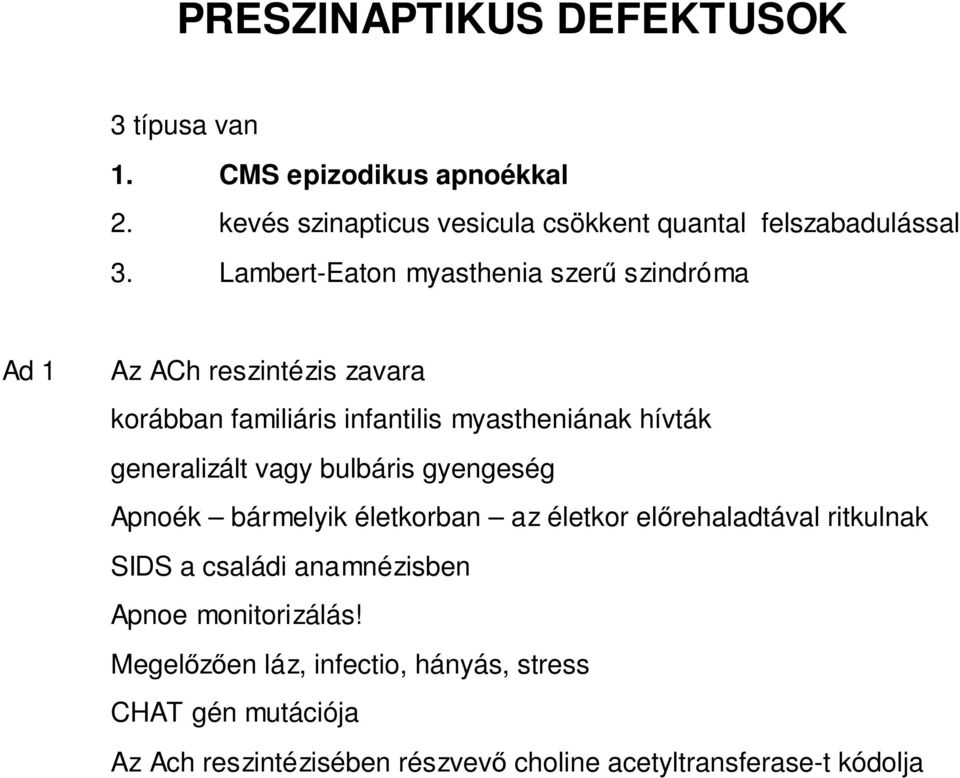 generalizált vagy bulbáris gyengeség Apnoék bármelyik életkorban az életkor elırehaladtával ritkulnak SIDS a családi anamnézisben