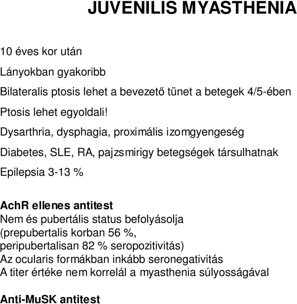 Dysarthria, dysphagia, proximális izomgyengeség Diabetes, SLE, RA, pajzsmirigy betegségek társulhatnak Epilepsia 3-13 % AchR