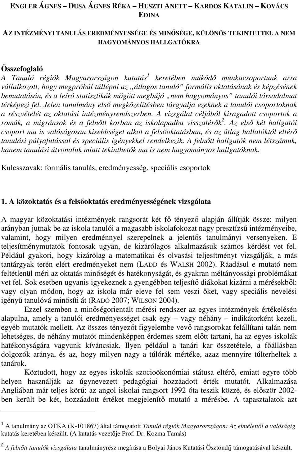 megbújó nem hagyományos tanulói társadalmat térképezi fel. Jelen tanulmány elsı megközelítésben tárgyalja ezeknek a tanulói csoportoknak a részvételét az oktatási intézményrendszerben.