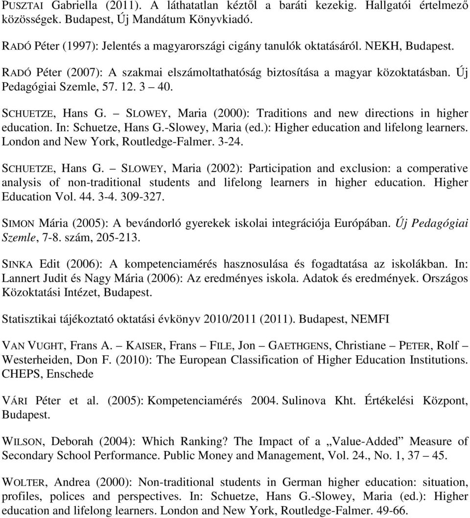 12. 3 40. SCHUETZE, Hans G. SLOWEY, Maria (2000): Traditions and new directions in higher education. In: Schuetze, Hans G.-Slowey, Maria (ed.): Higher education and lifelong learners.