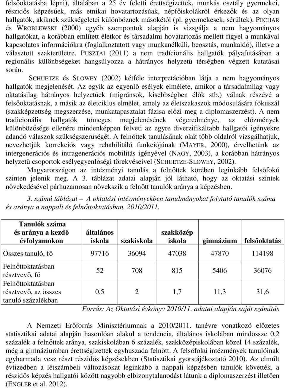 PECHAR és WROBLEWSKI (2000) egyéb szempontok alapján is vizsgálja a nem hagyományos hallgatókat, a korábban említett életkor és társadalmi hovatartozás mellett figyel a munkával kapcsolatos