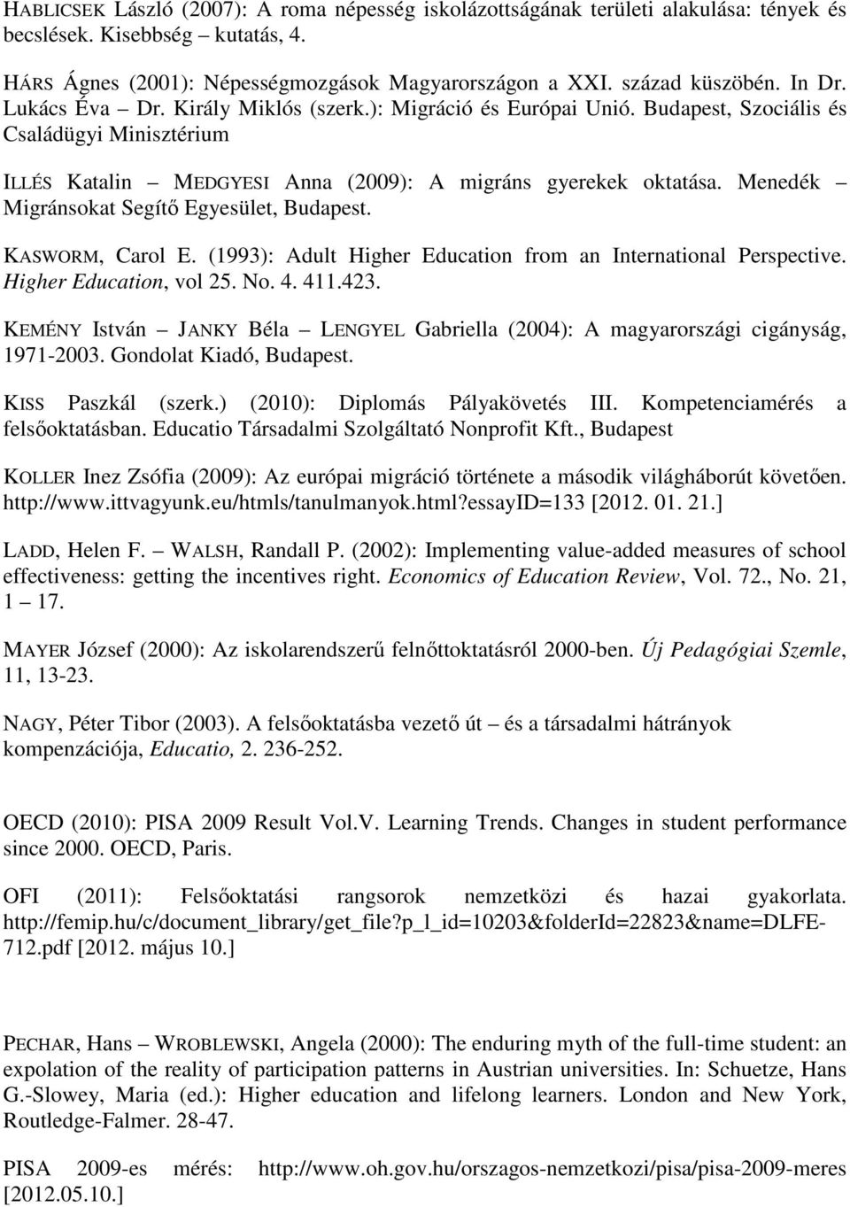 Menedék Migránsokat Segítı Egyesület, Budapest. KASWORM, Carol E. (1993): Adult Higher Education from an International Perspective. Higher Education, vol 25. No. 4. 411.423.