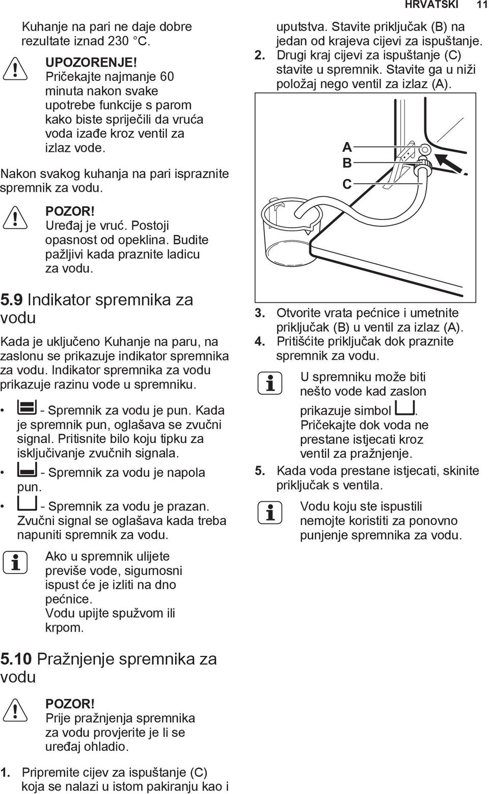 POZOR! Uređaj je vruć. Postoji opasnost od opeklina. Budite pažljivi kada praznite ladicu za vodu. 5.