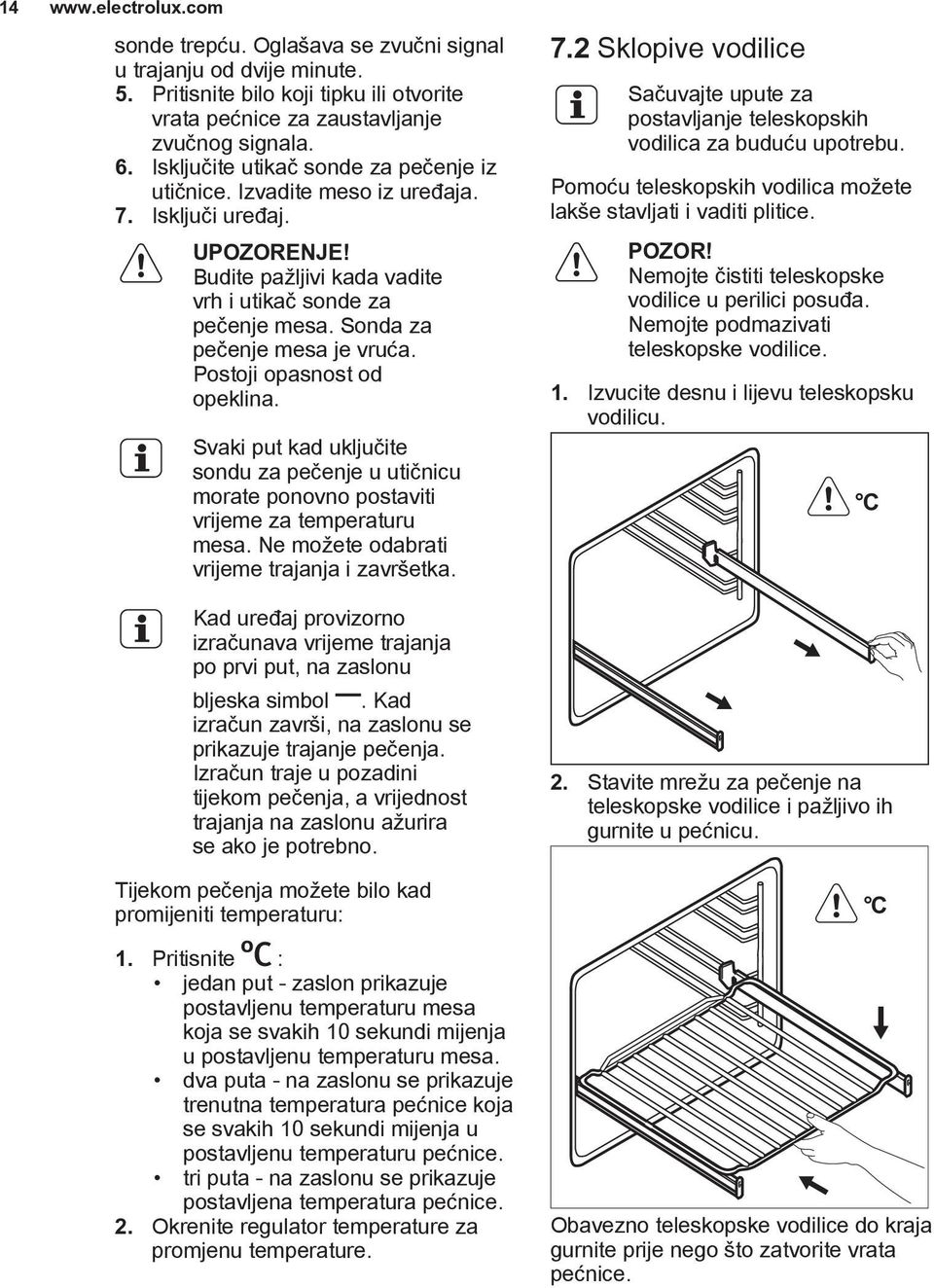 Sonda za pečenje mesa je vruća. Postoji opasnost od opeklina. Svaki put kad uključite sondu za pečenje u utičnicu morate ponovno postaviti vrijeme za temperaturu mesa.