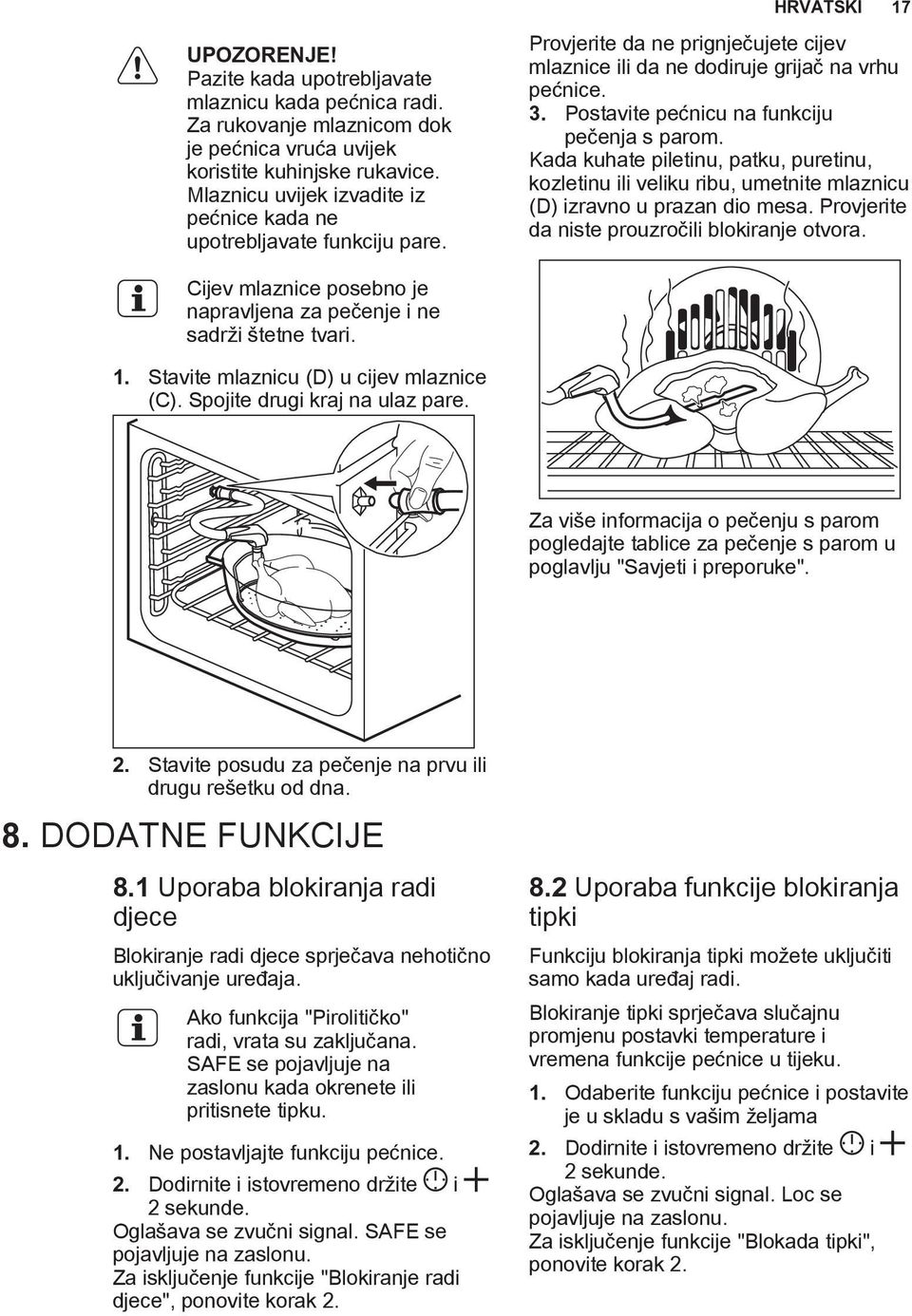 Postavite pećnicu na funkciju pečenja s parom. Kada kuhate piletinu, patku, puretinu, kozletinu ili veliku ribu, umetnite mlaznicu (D) izravno u prazan dio mesa.