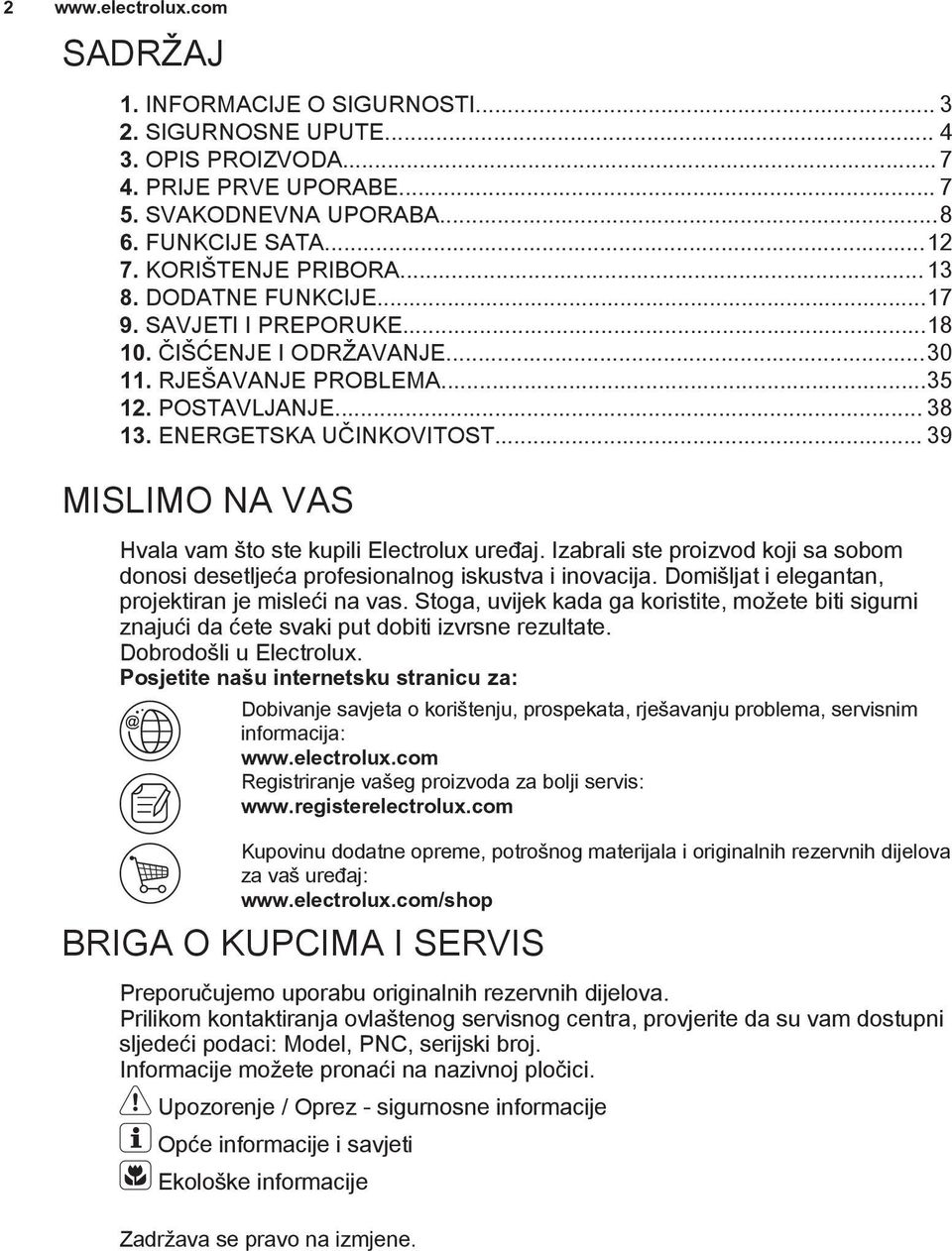 .. 39 MISLIMO NA VAS Hvala vam što ste kupili Electrolux uređaj. Izabrali ste proizvod koji sa sobom donosi desetljeća profesionalnog iskustva i inovacija.