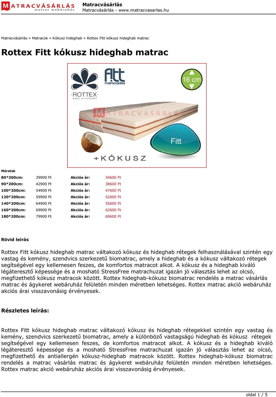 Rövid leírás Rottex Fitt kókusz hideghab matrac váltakozó kókusz és hideghab rétegek felhasználásával szintén egy vastag és kemény, szendvics szerkezetű biomatrac, amely a hideghab és a kókusz