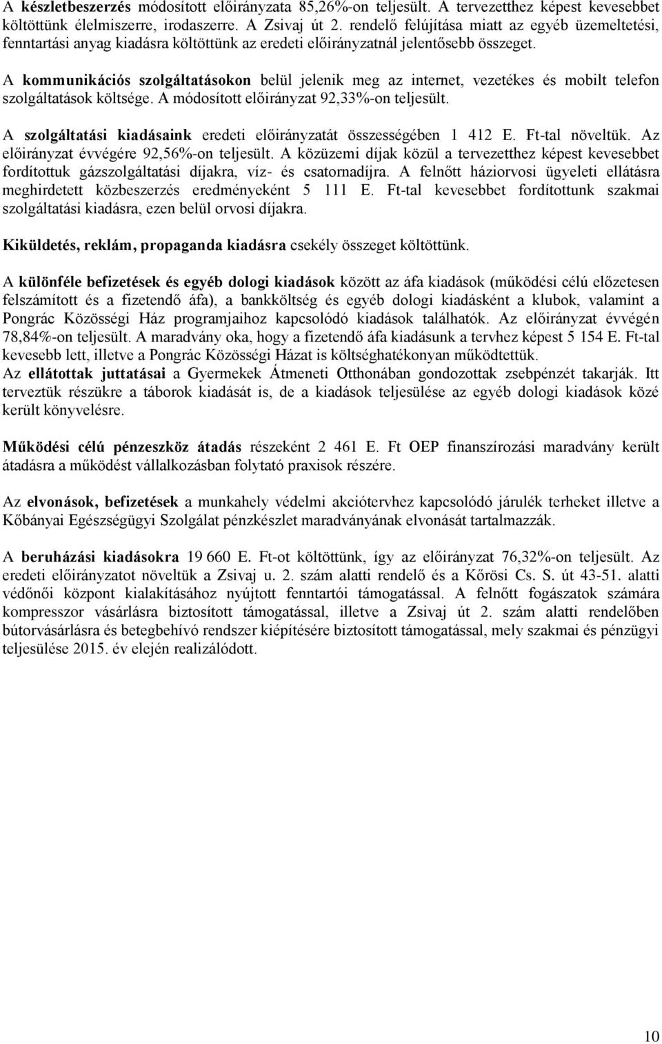 A kommunikációs szolgáltatásokon belül jelenik meg az internet, vezetékes és mobilt telefon szolgáltatások költsége. A módosított előirányzat 92,33%-on teljesült.