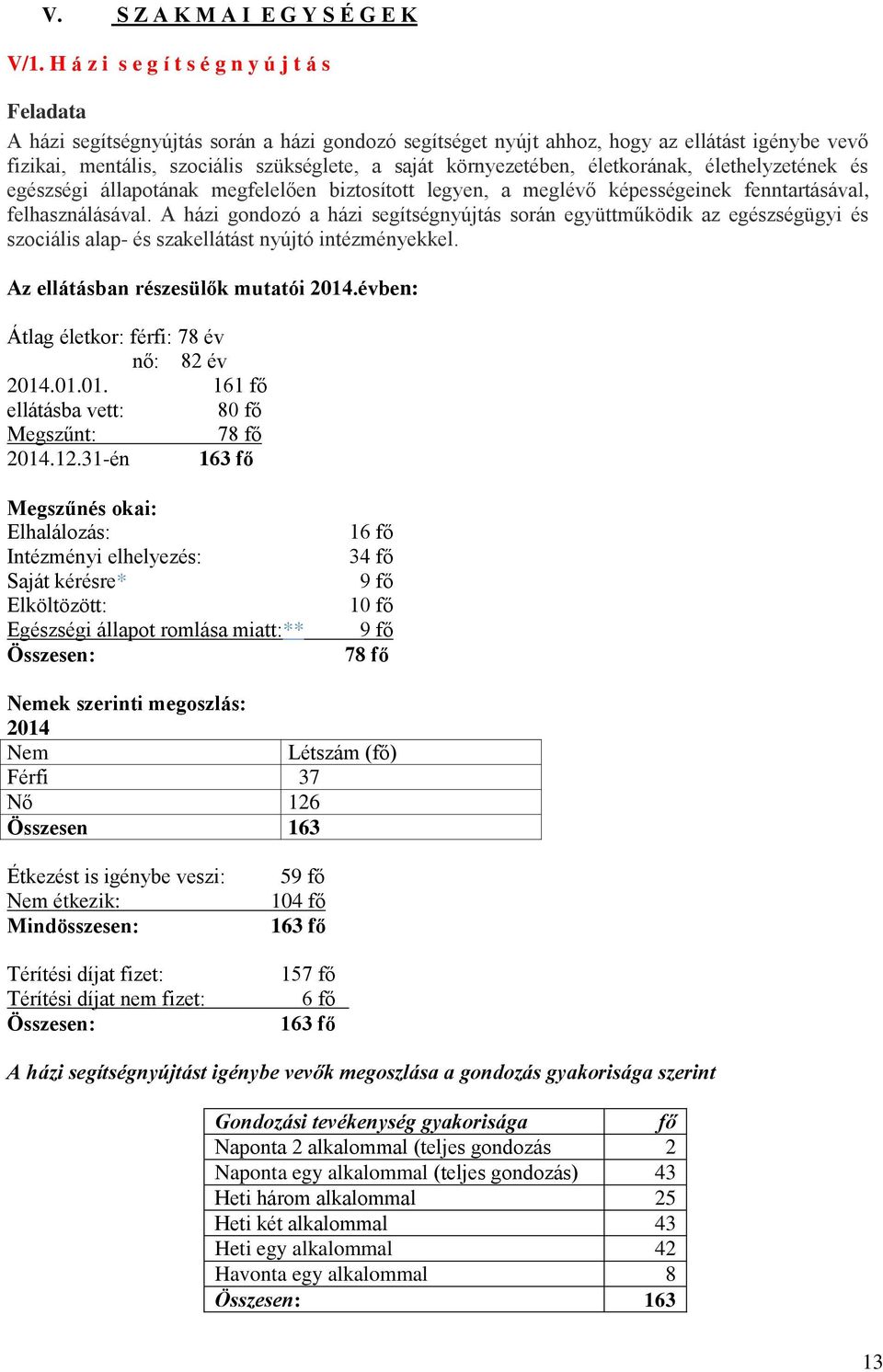 környezetében, életkorának, élethelyzetének és egészségi állapotának megfelelően biztosított legyen, a meglévő képességeinek fenntartásával, felhasználásával.