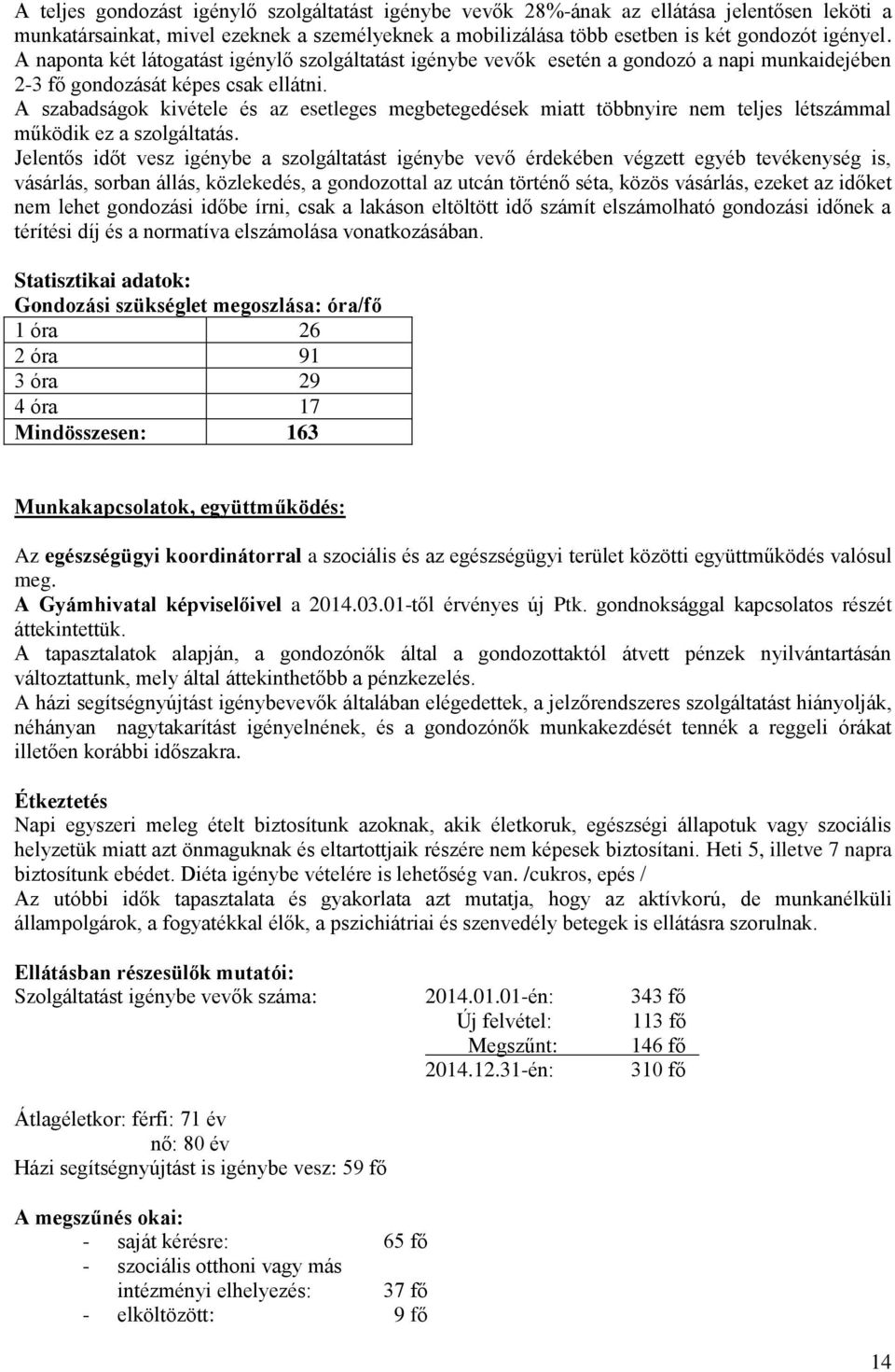 A szabadságok kivétele és az esetleges megbetegedések miatt többnyire nem teljes létszámmal működik ez a szolgáltatás.