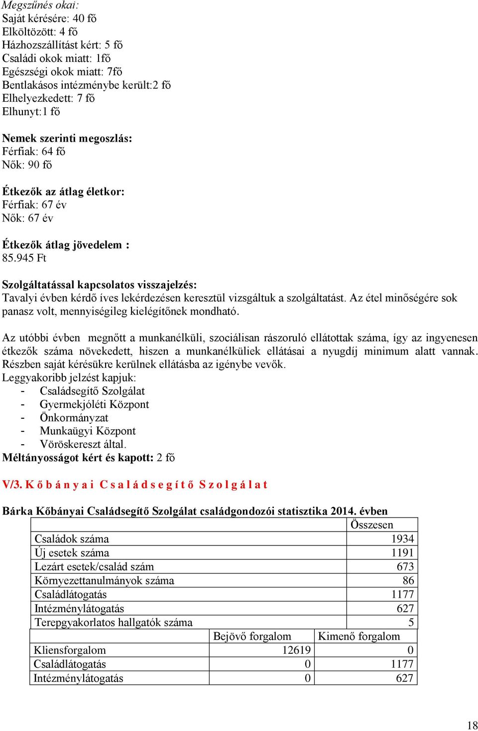 945 Ft Szolgáltatással kapcsolatos visszajelzés: Tavalyi évben kérdő íves lekérdezésen keresztül vizsgáltuk a szolgáltatást. Az étel minőségére sok panasz volt, mennyiségileg kielégítőnek mondható.