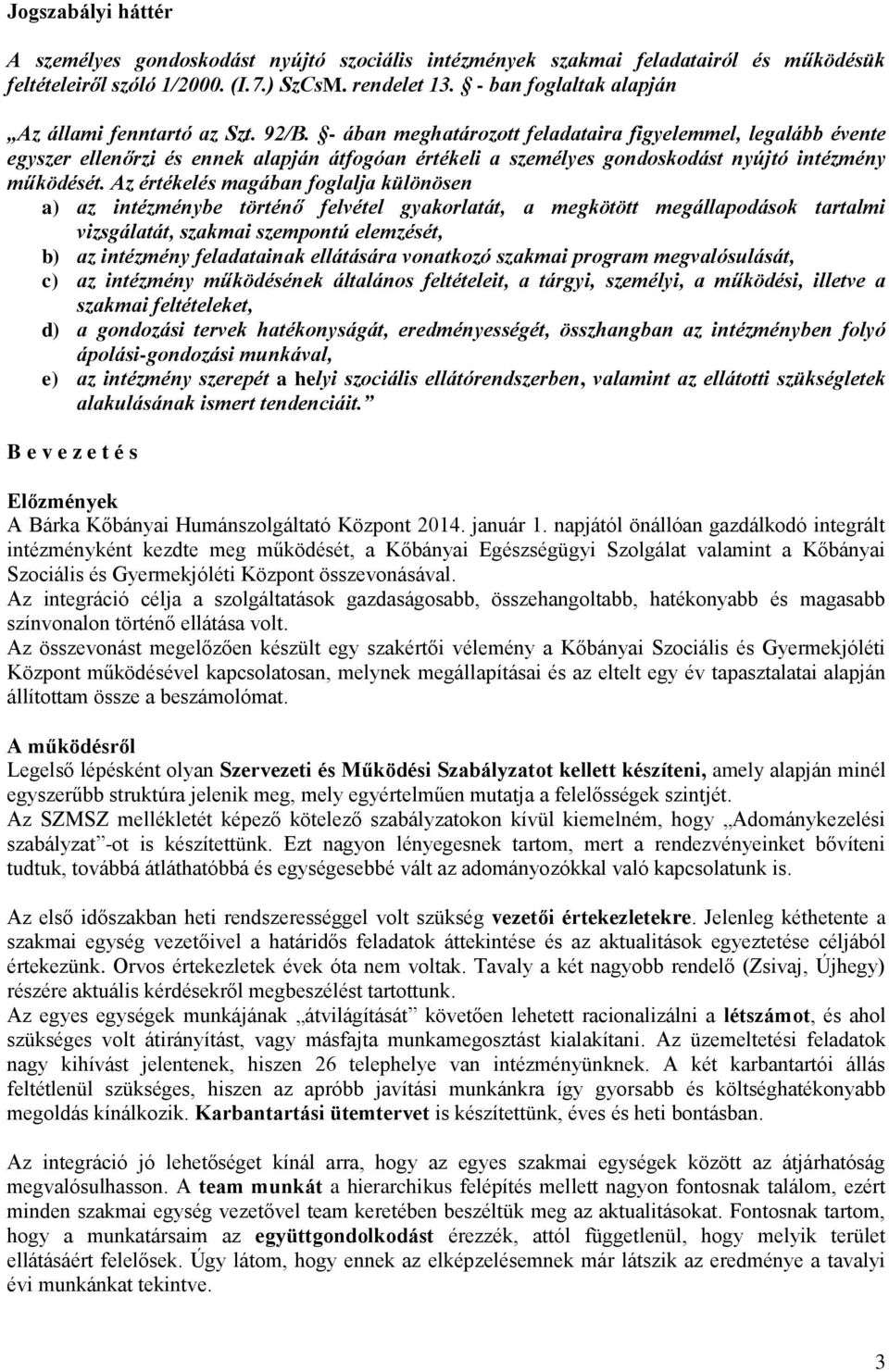 - ában meghatározott feladataira figyelemmel, legalább évente egyszer ellenőrzi és ennek alapján átfogóan értékeli a személyes gondoskodást nyújtó intézmény működését.