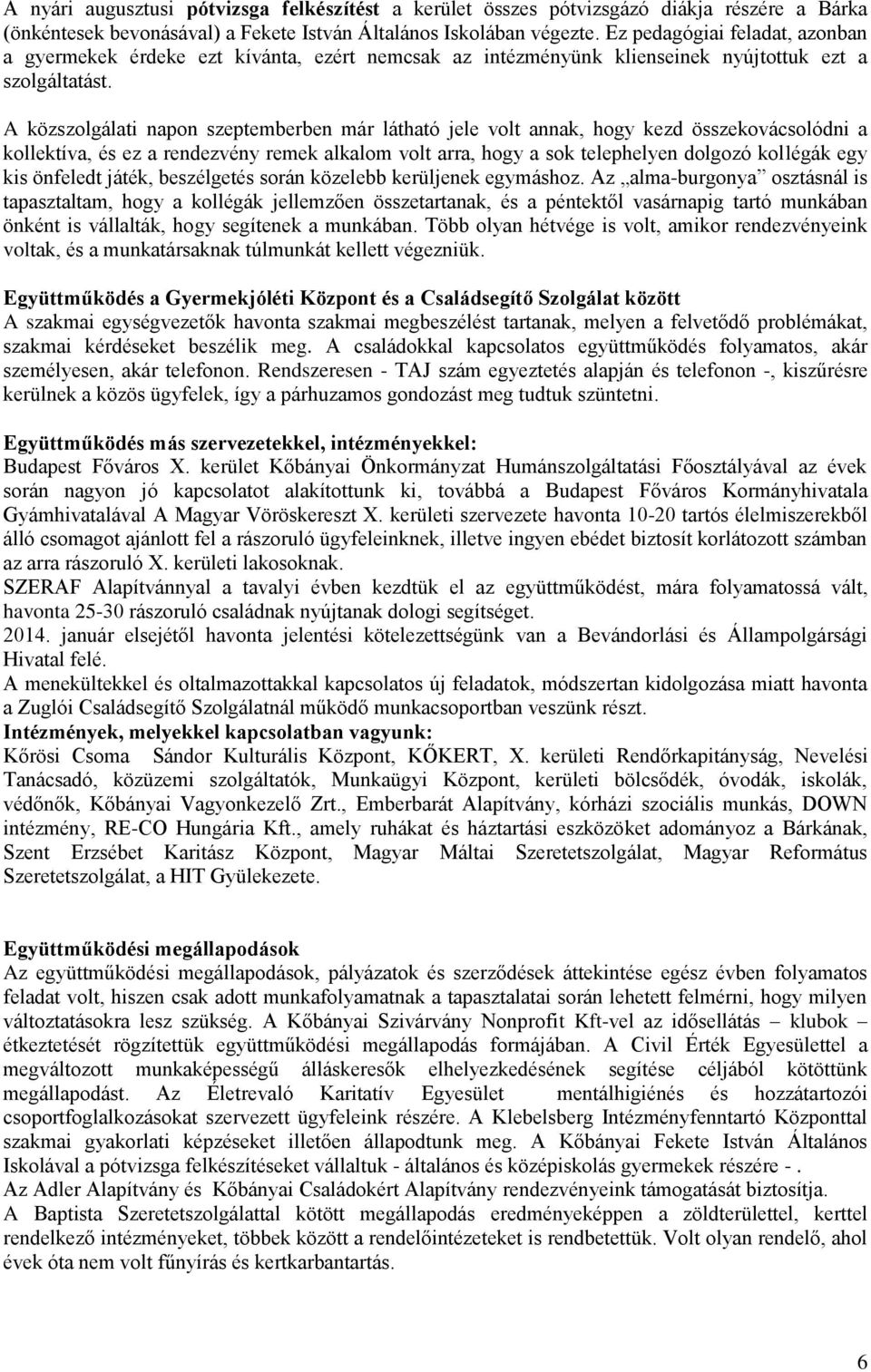 A közszolgálati napon szeptemberben már látható jele volt annak, hogy kezd összekovácsolódni a kollektíva, és ez a rendezvény remek alkalom volt arra, hogy a sok telephelyen dolgozó kollégák egy kis