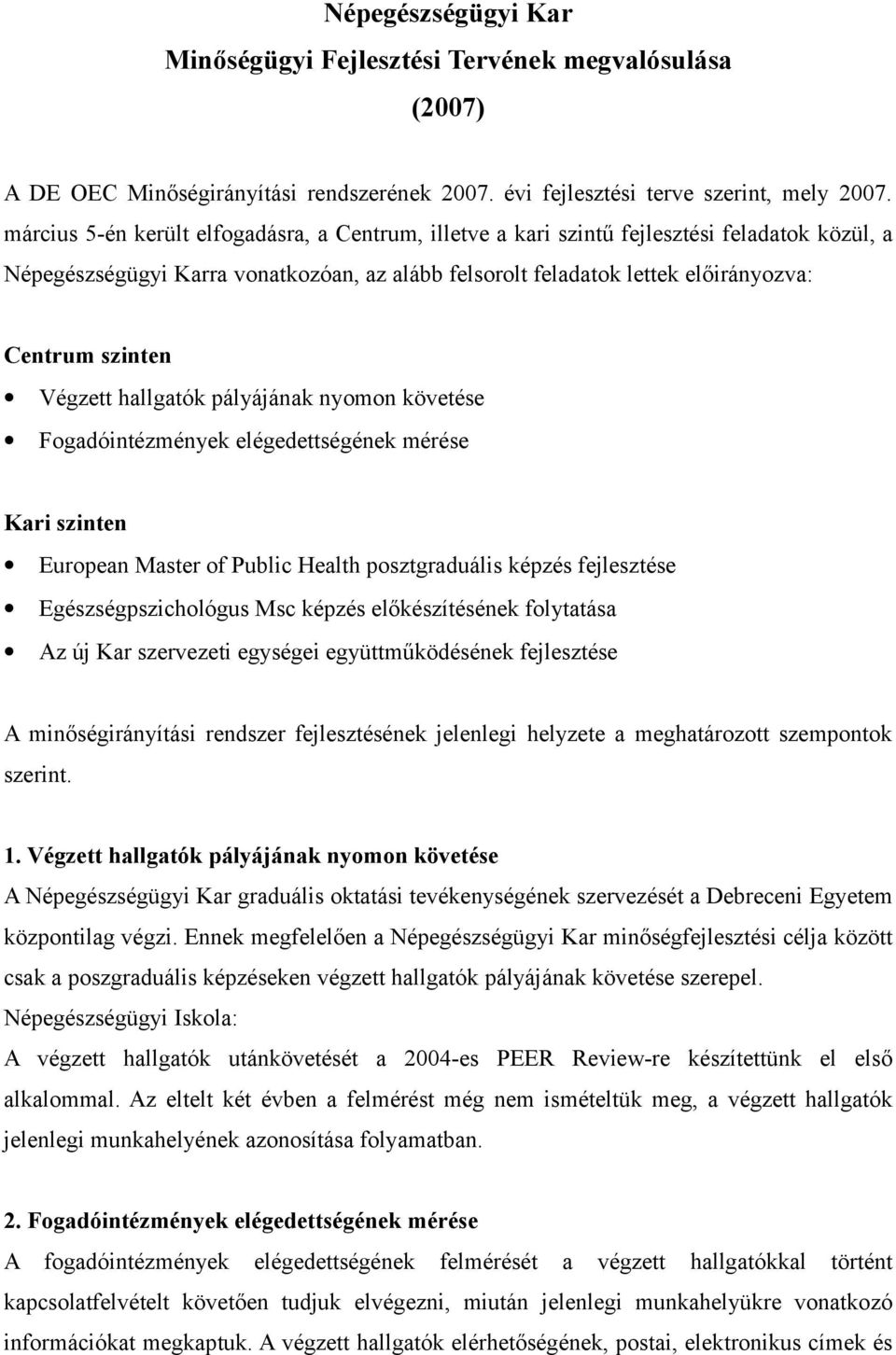 Végzett hallgatók pályájának nyomon követése Fogadóintézmények elégedettségének mérése Kari szinten European Master of Public Health posztgraduális képzés fejlesztése Egészségpszichológus Msc képzés