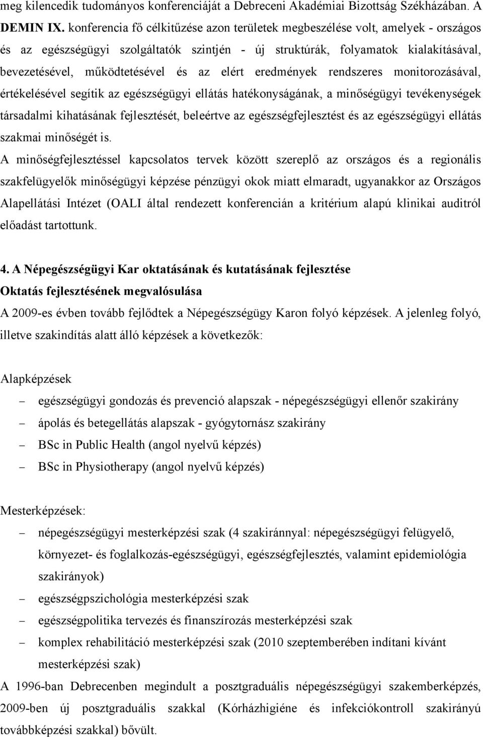 az elért eredmények rendszeres monitorozásával, értékelésével segítik az egészségügyi ellátás hatékonyságának, a minőségügyi tevékenységek társadalmi kihatásának fejlesztését, beleértve az